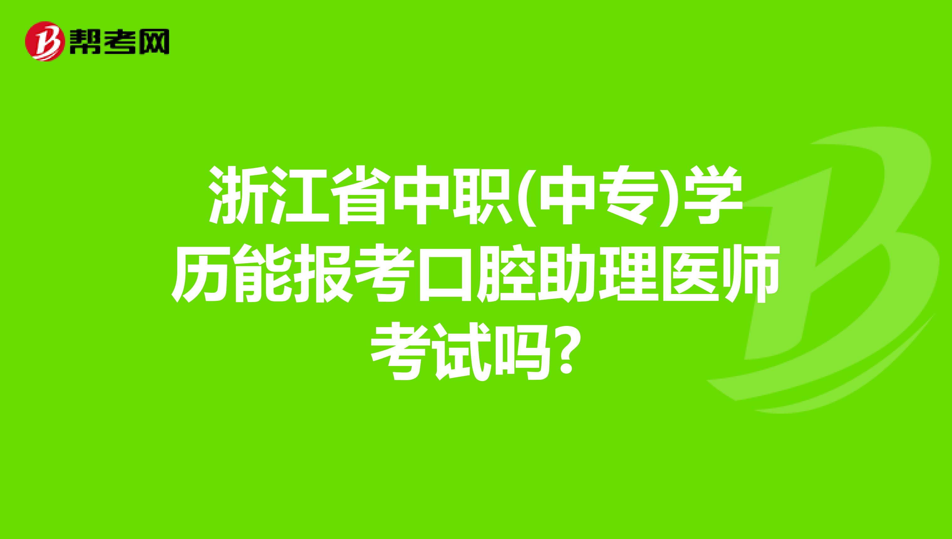 浙江省中职(中专)学历能报考口腔助理医师考试吗?