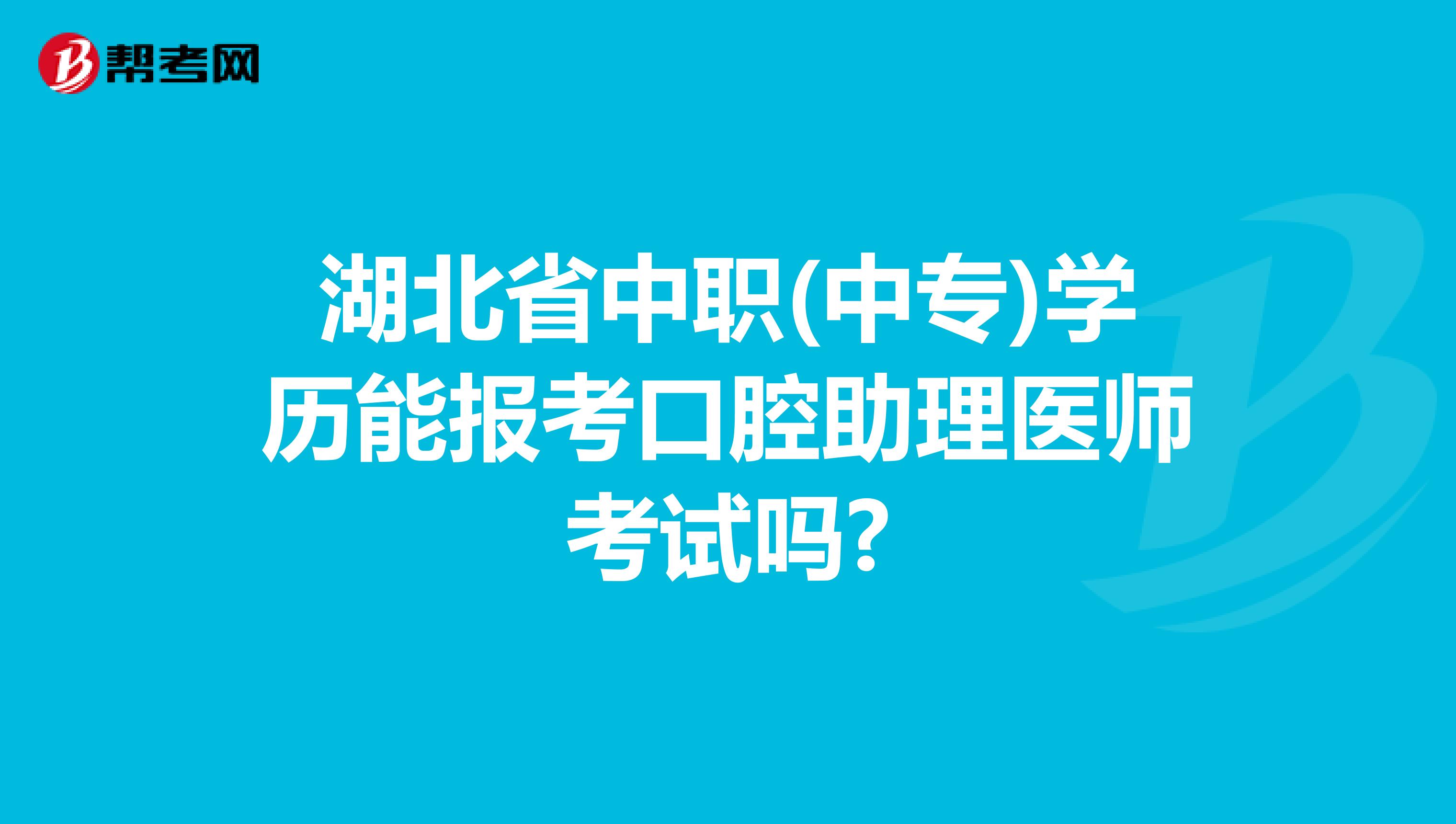 湖北省中职(中专)学历能报考口腔助理医师考试吗?