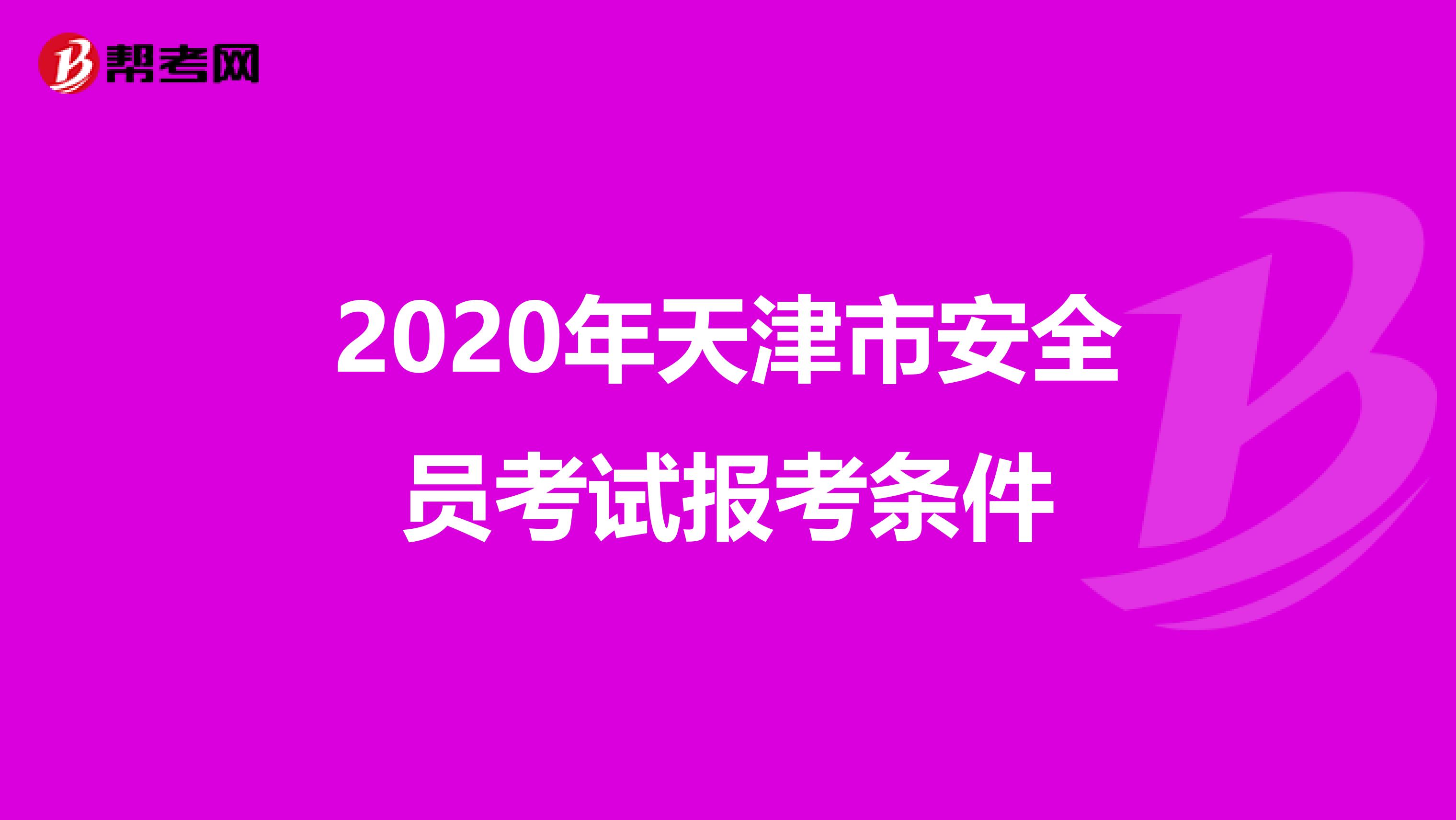 2020年天津市安全员考试报考条件