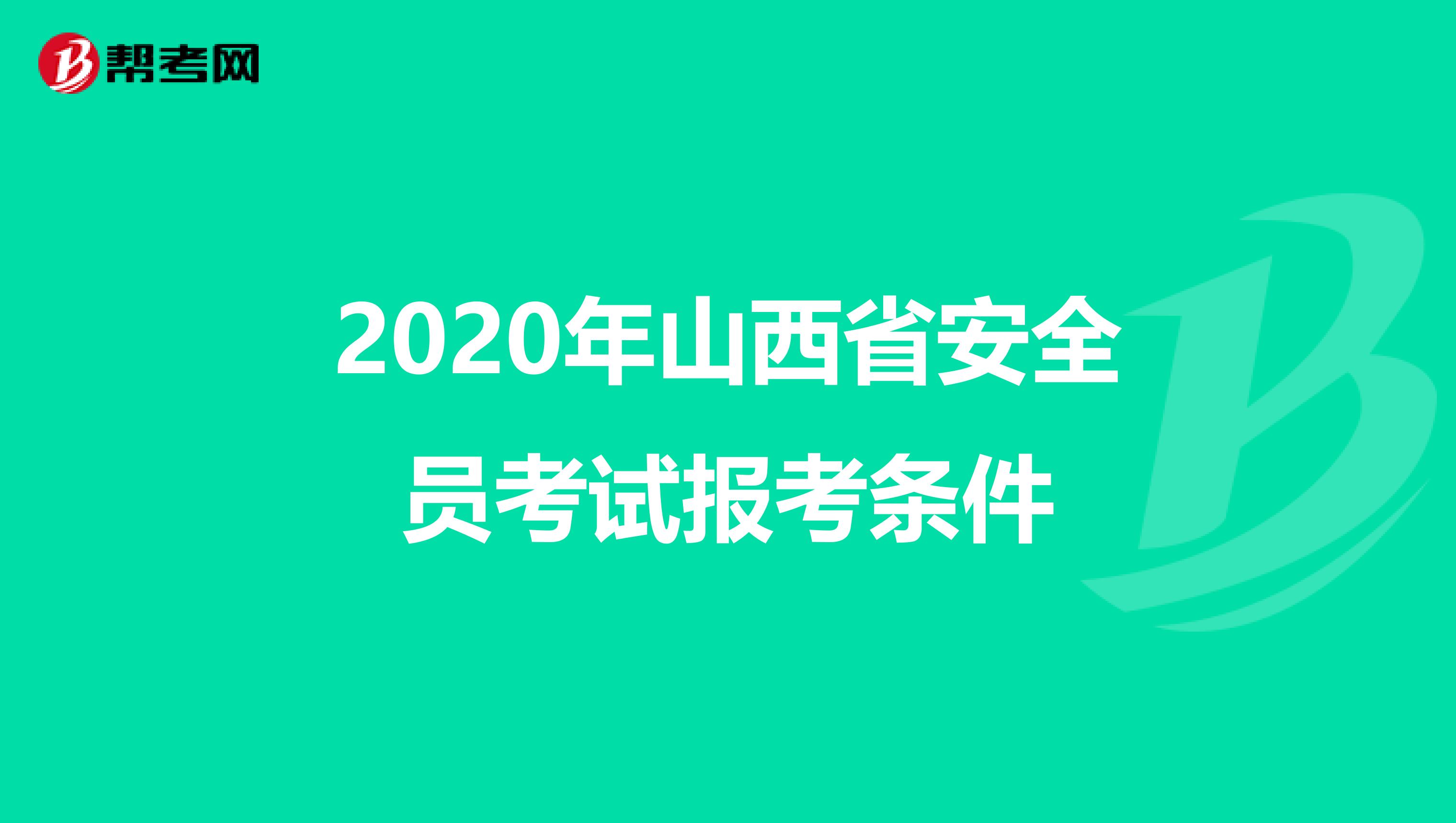 2020年山西省安全员考试报考条件