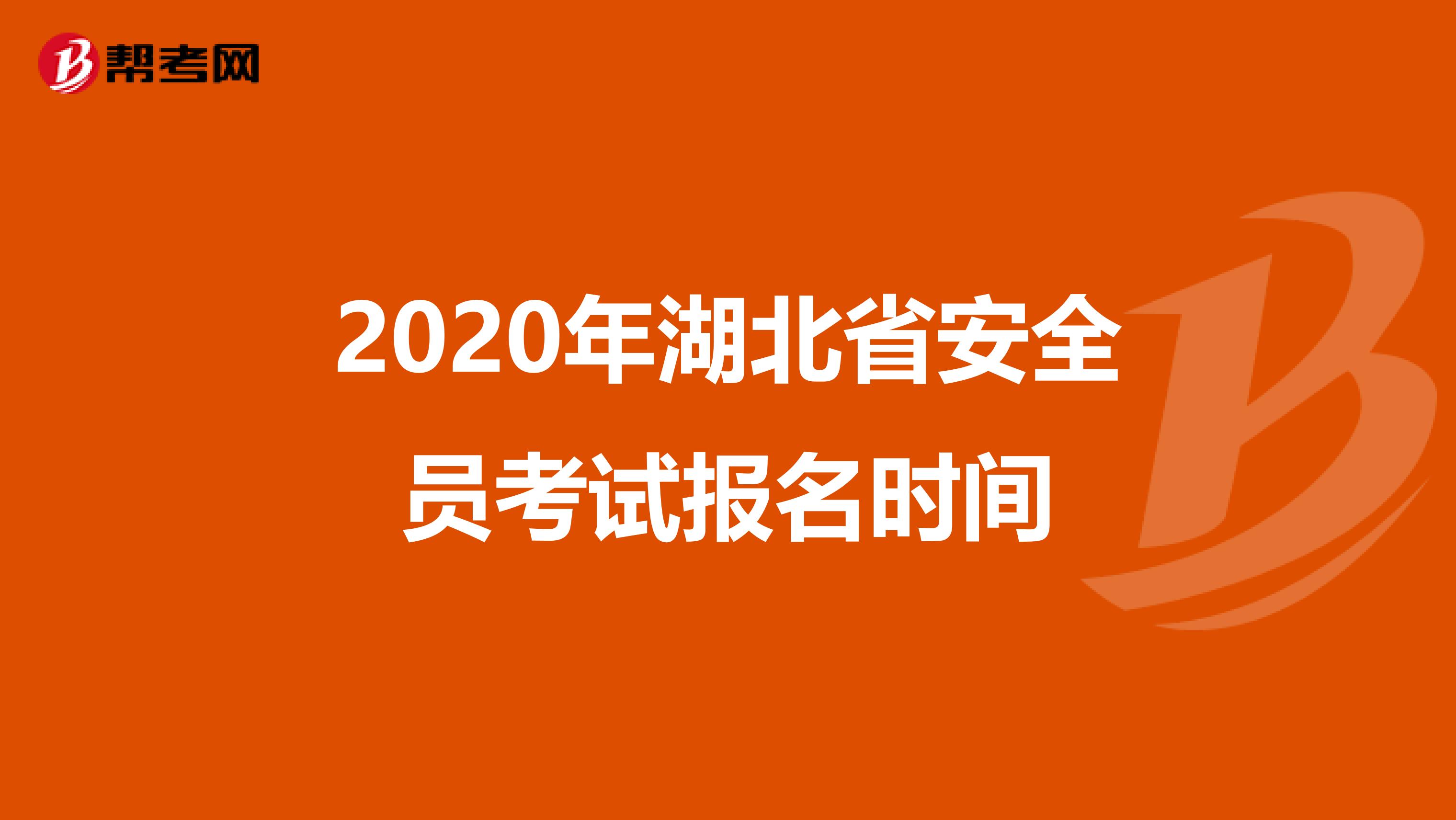 2020年湖北省安全员考试报名时间