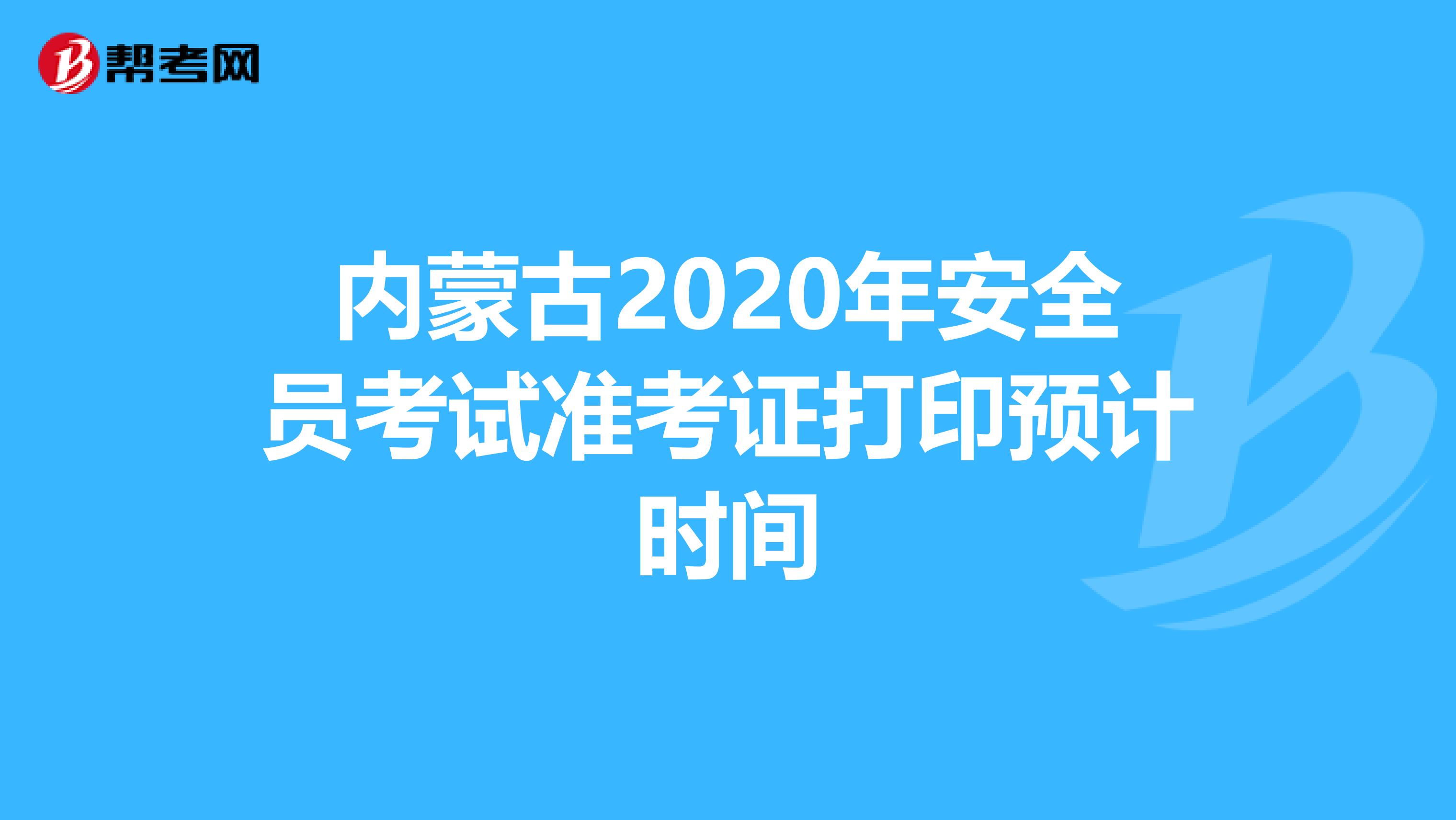 内蒙古2020年安全员考试准考证打印预计时间