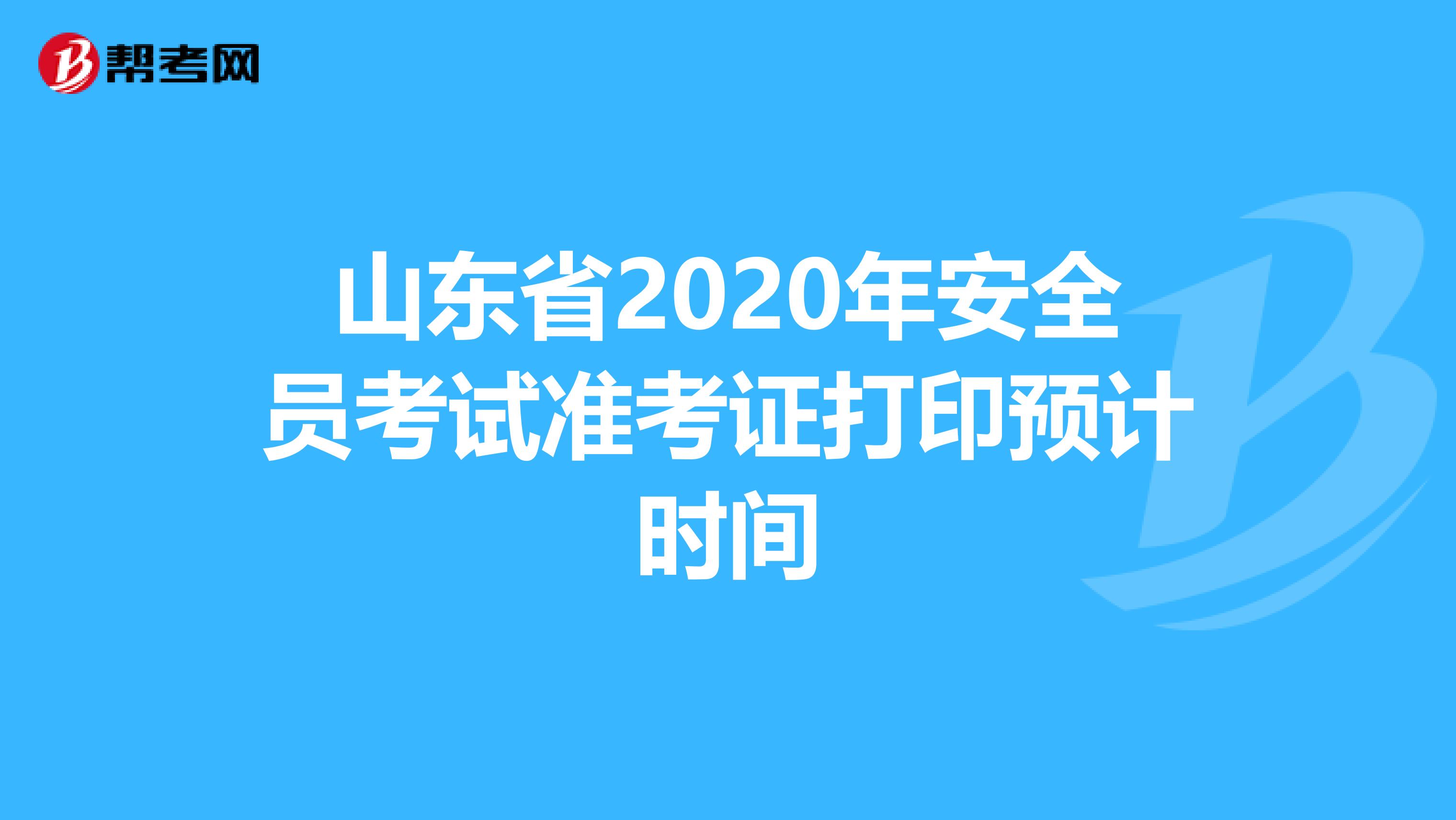 山东省2020年安全员考试准考证打印预计时间