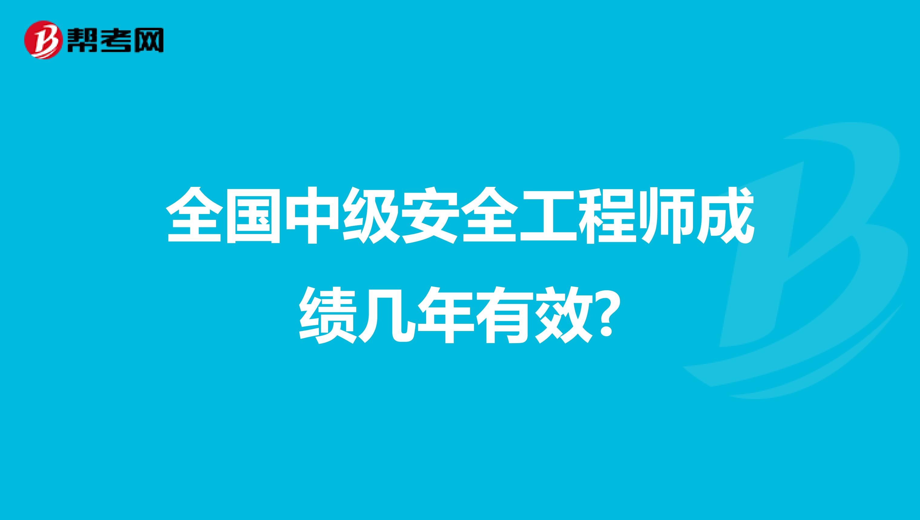 全国中级安全工程师成绩几年有效?