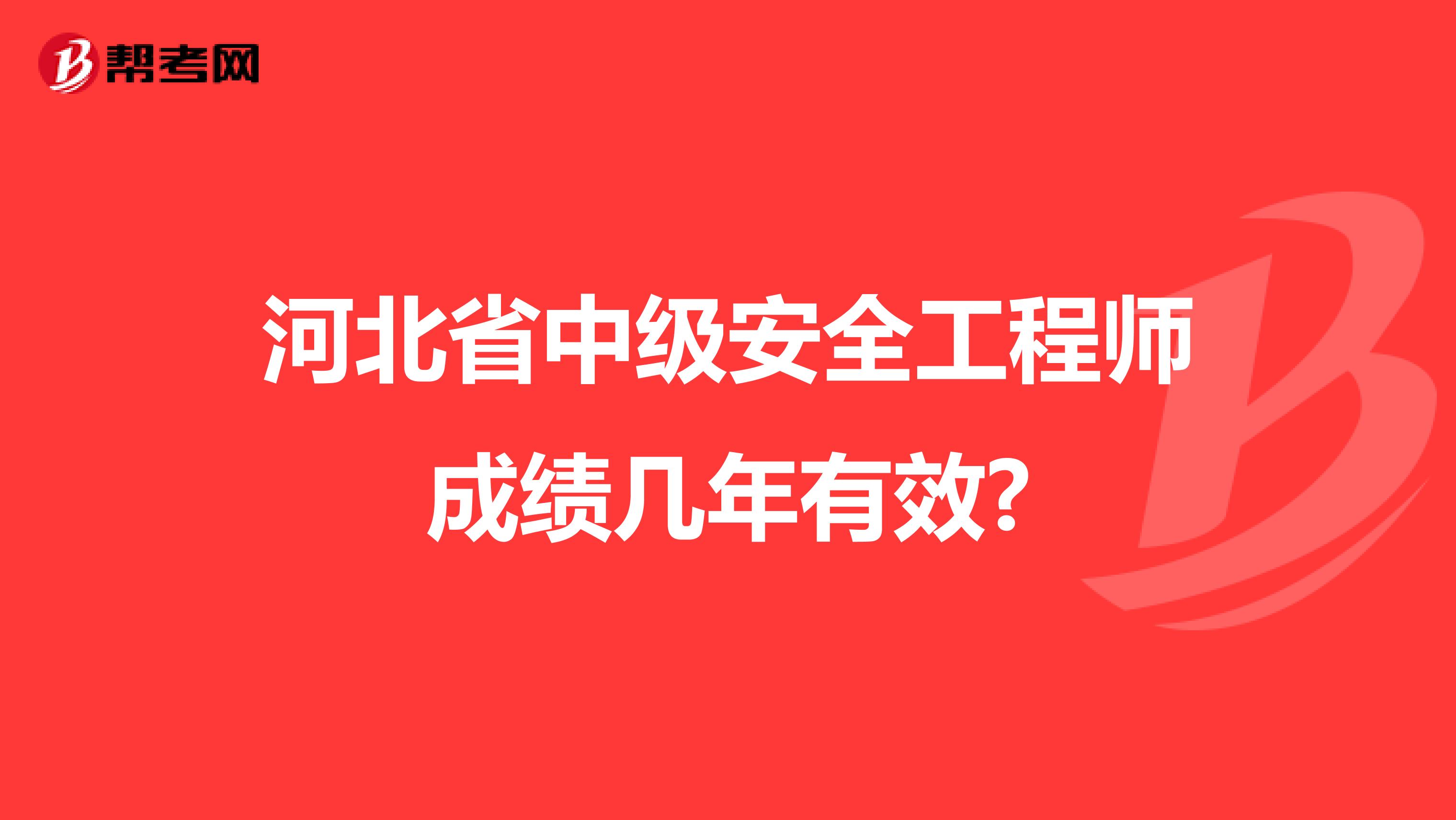 河北省中级安全工程师成绩几年有效?