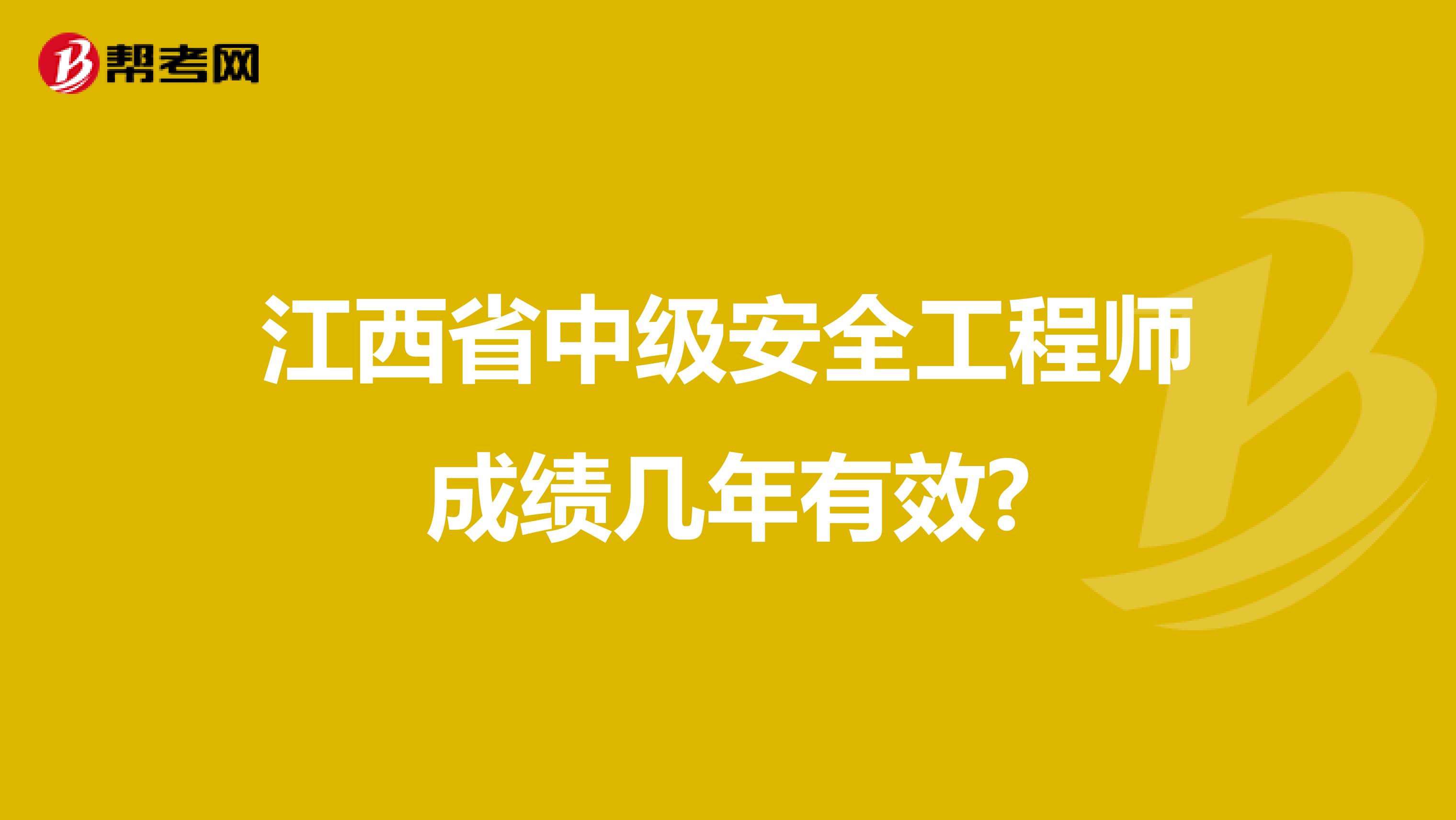 江西省中级安全工程师成绩几年有效?