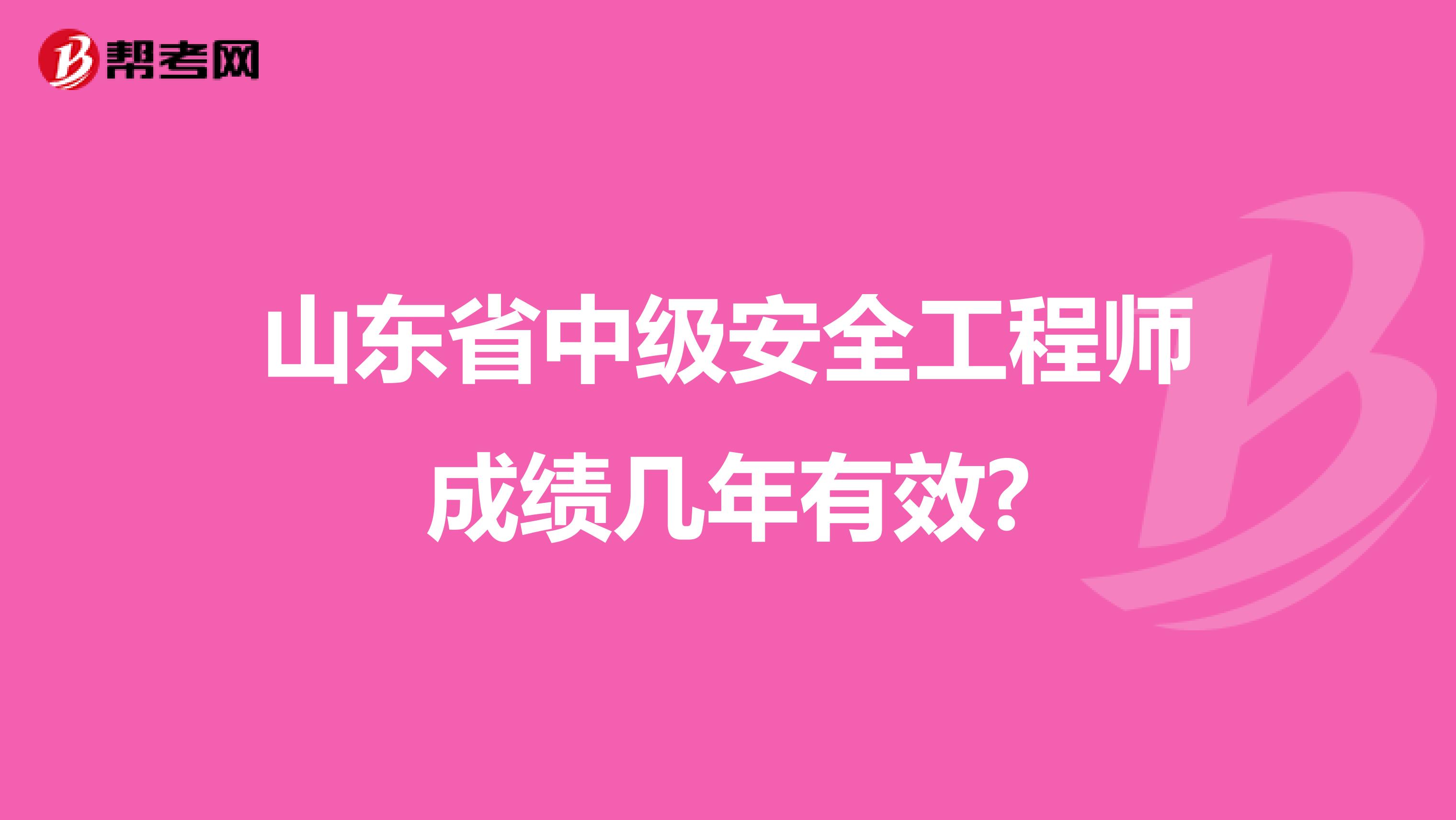 山东省中级安全工程师成绩几年有效?