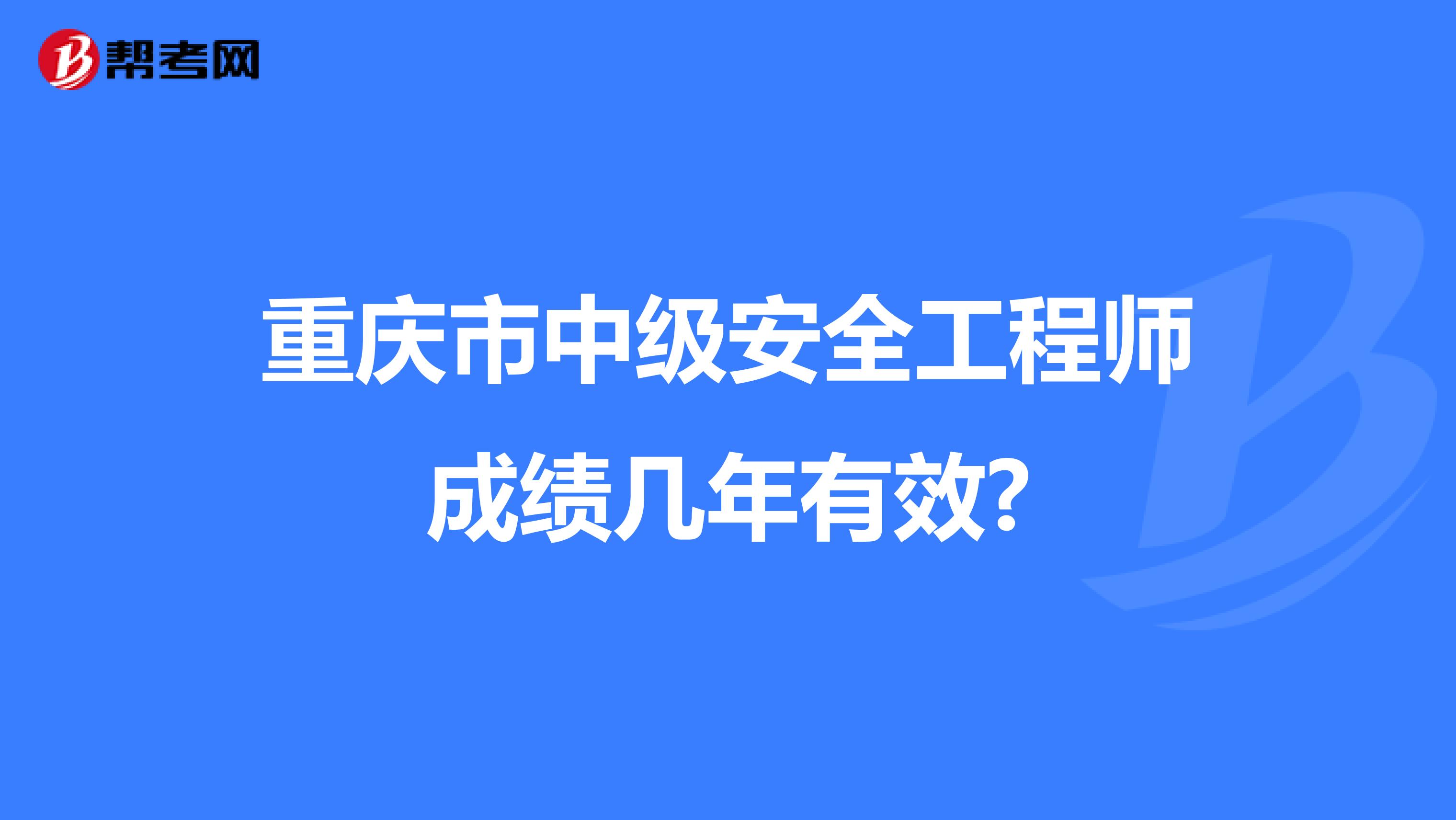 重庆市中级安全工程师成绩几年有效?