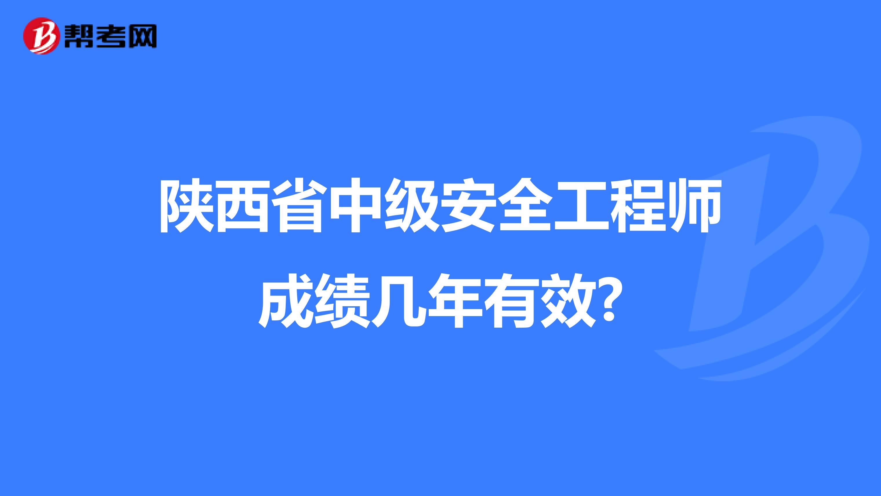 陕西省中级安全工程师成绩几年有效?