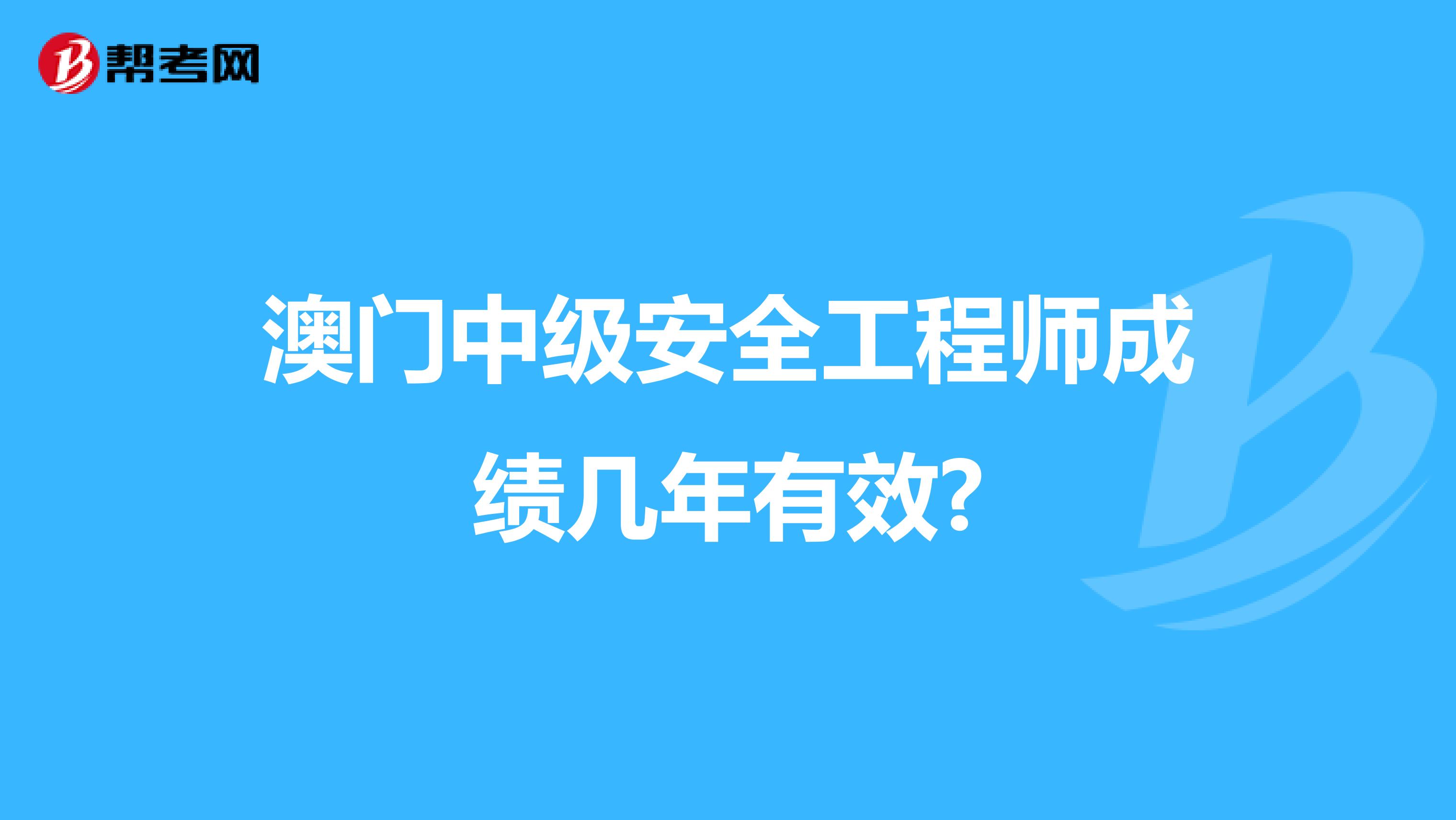 澳门中级安全工程师成绩几年有效?