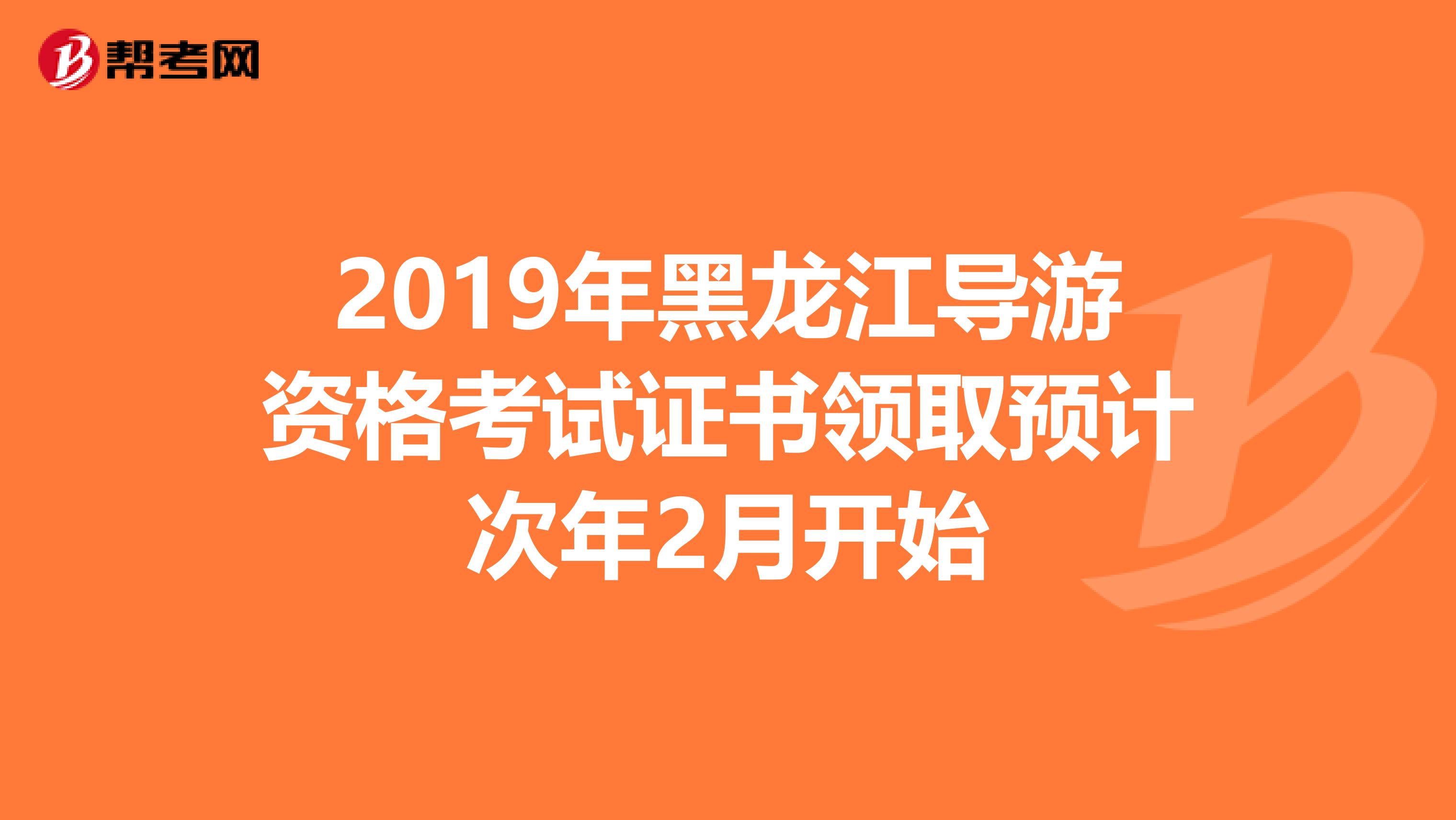2019年黑龙江导游资格考试证书领取预计次年2月开始