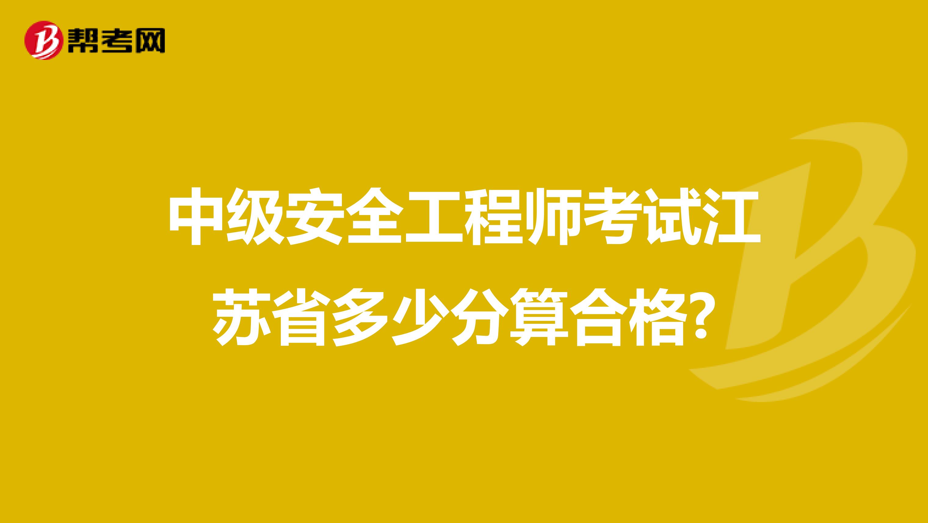 中级安全工程师考试江苏省多少分算合格?