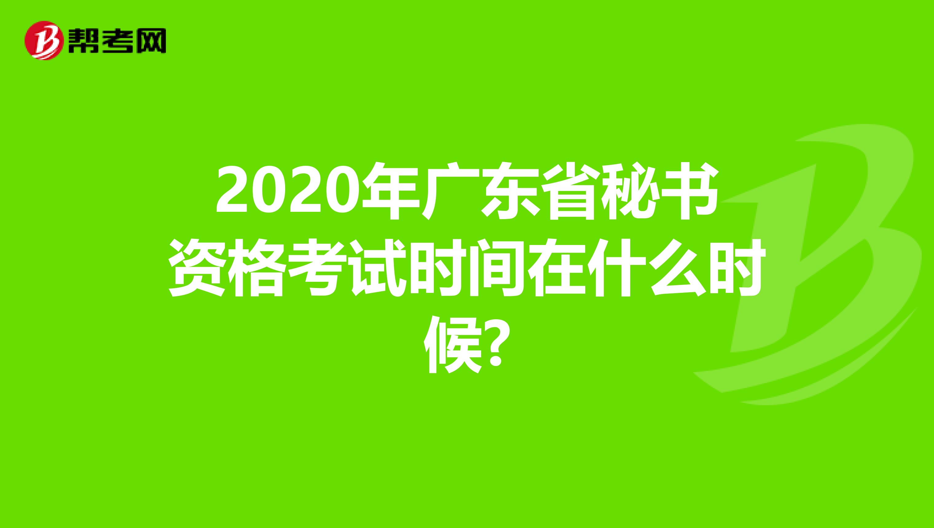 2020年广东省秘书资格考试时间在什么时候?