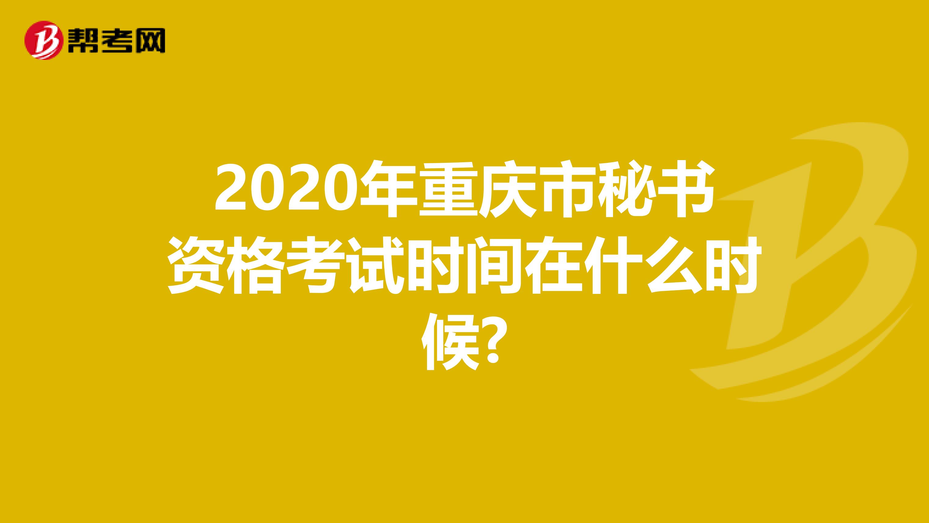 2020年重庆市秘书资格考试时间在什么时候?