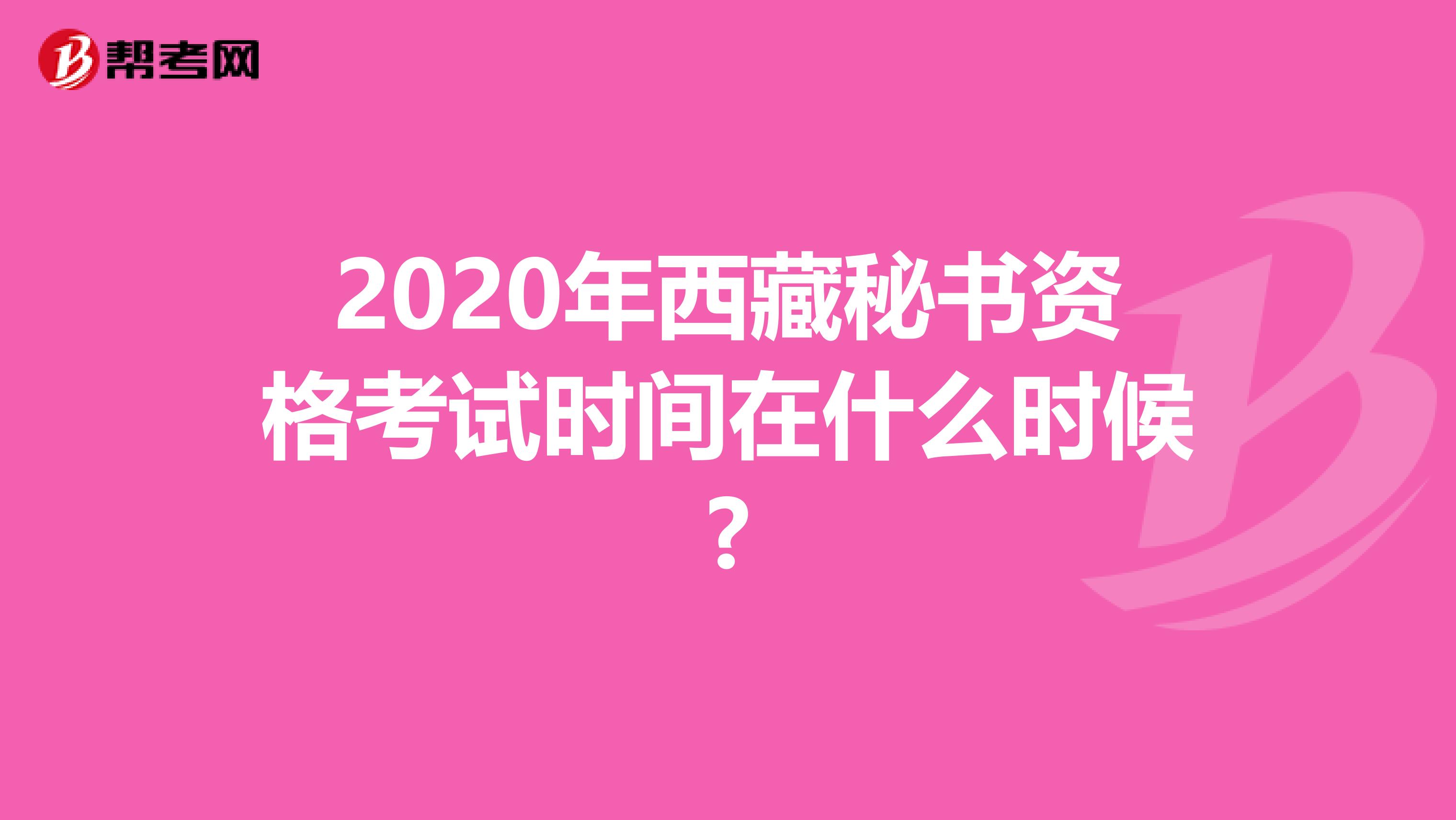 2020年西藏秘书资格考试时间在什么时候?