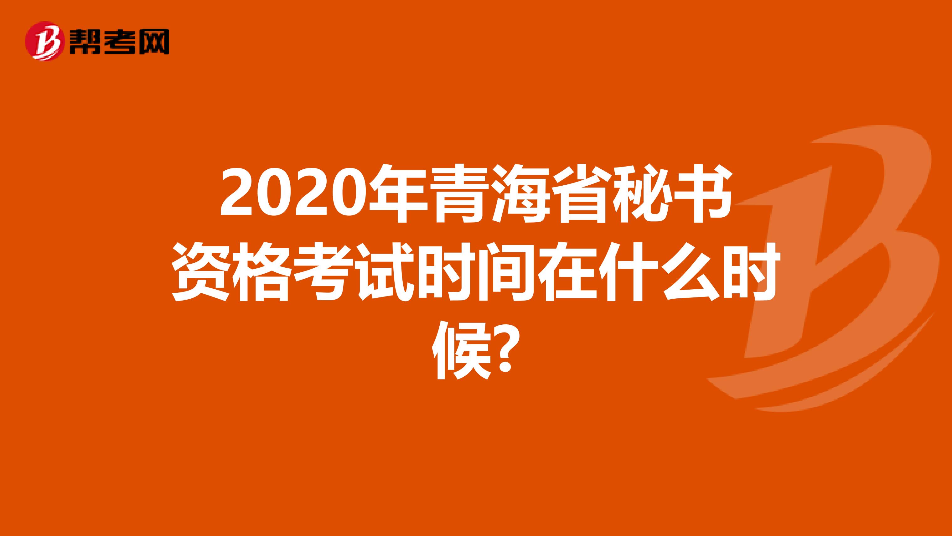 2020年青海省秘书资格考试时间在什么时候?