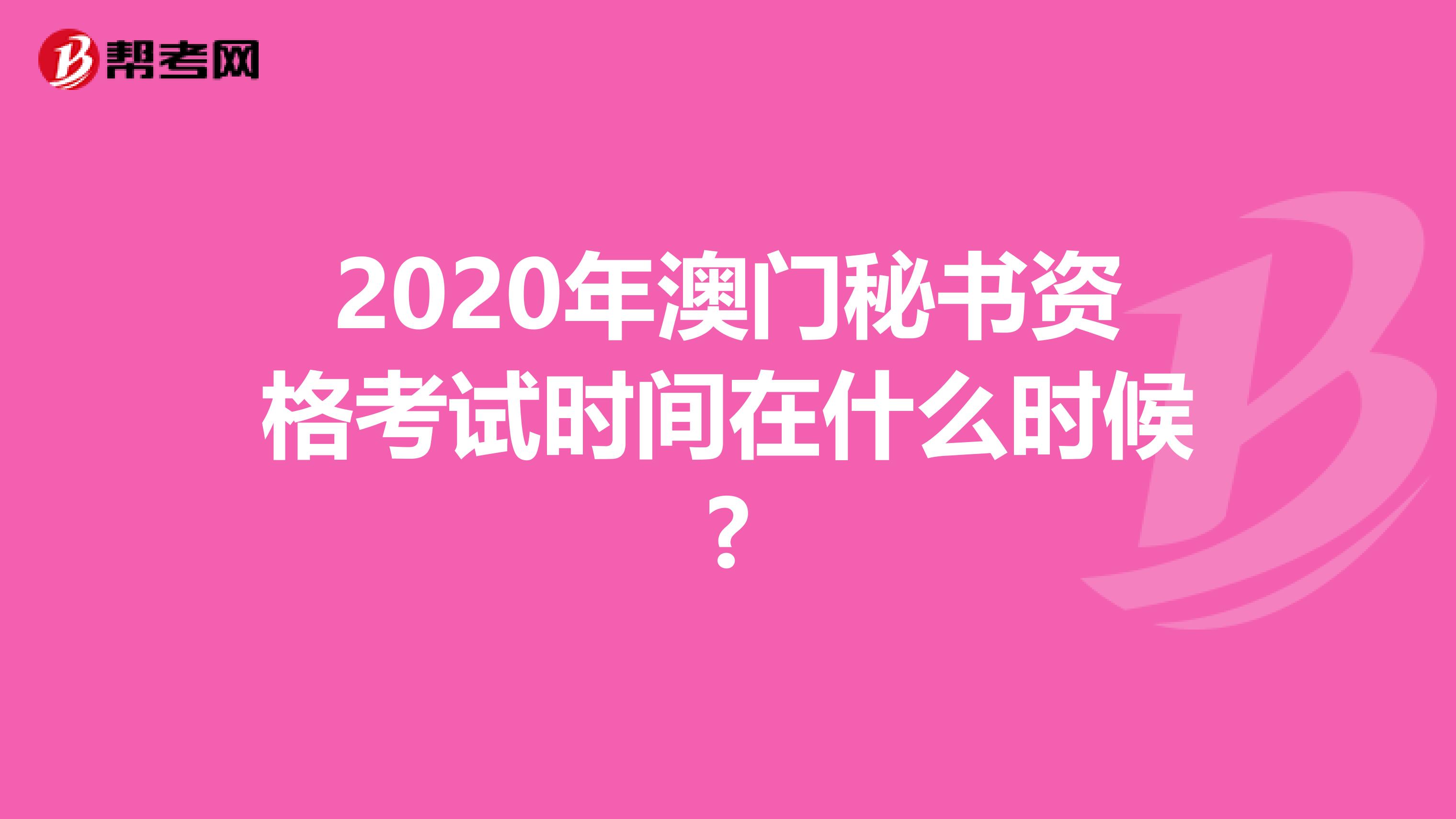 2020年澳门秘书资格考试时间在什么时候?