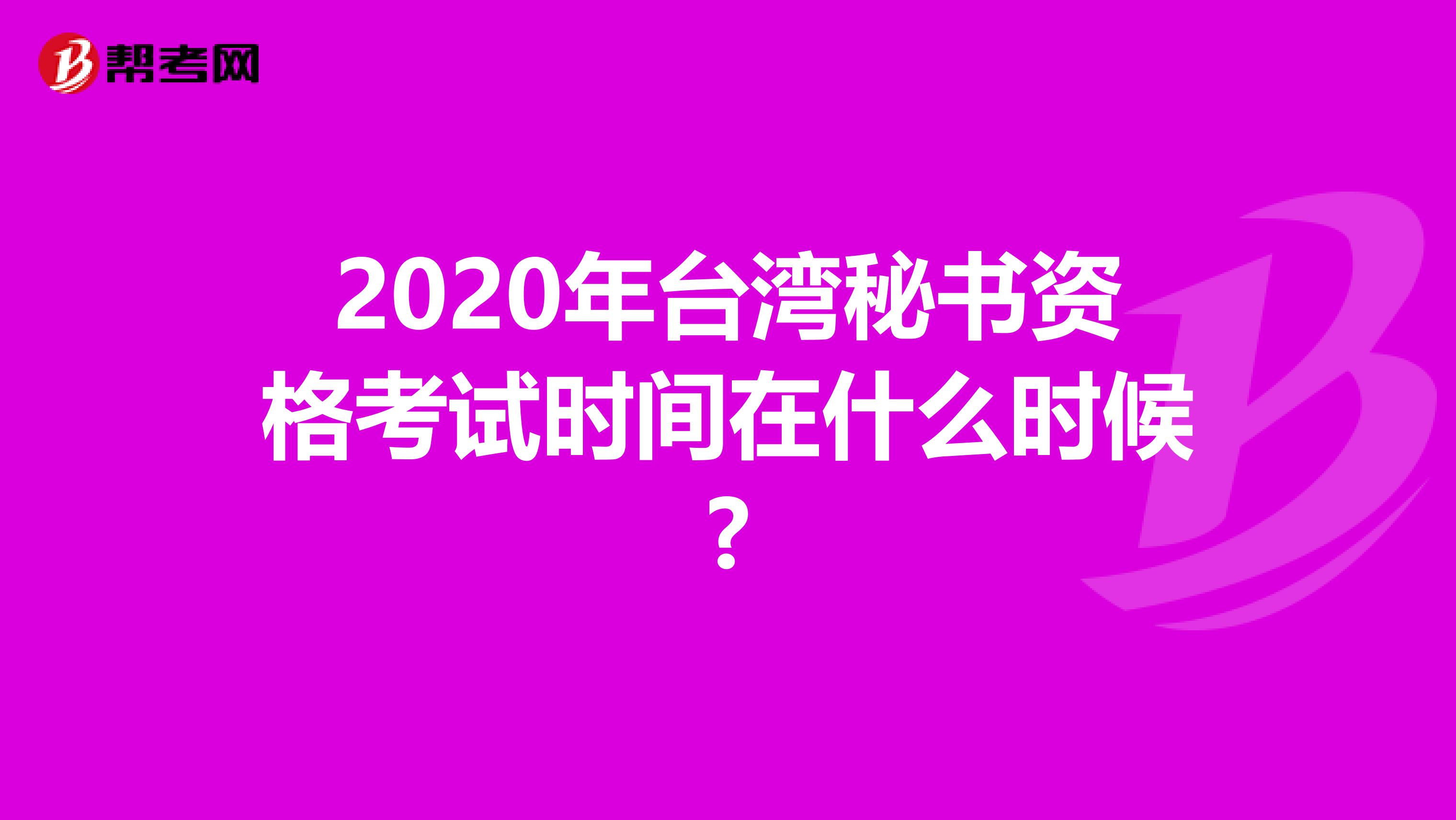 2020年台湾秘书资格考试时间在什么时候?