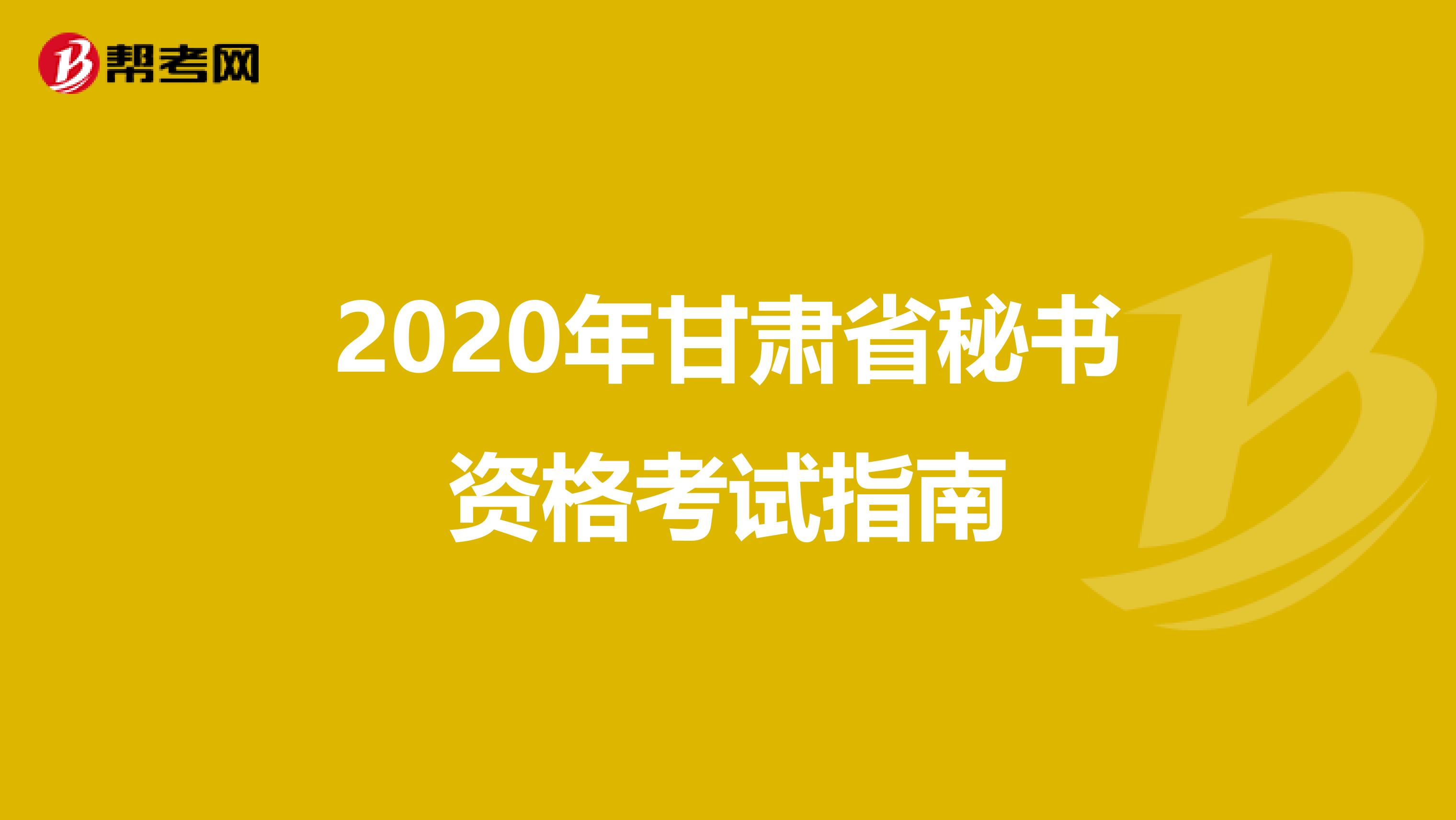 2020年甘肃省秘书资格考试指南