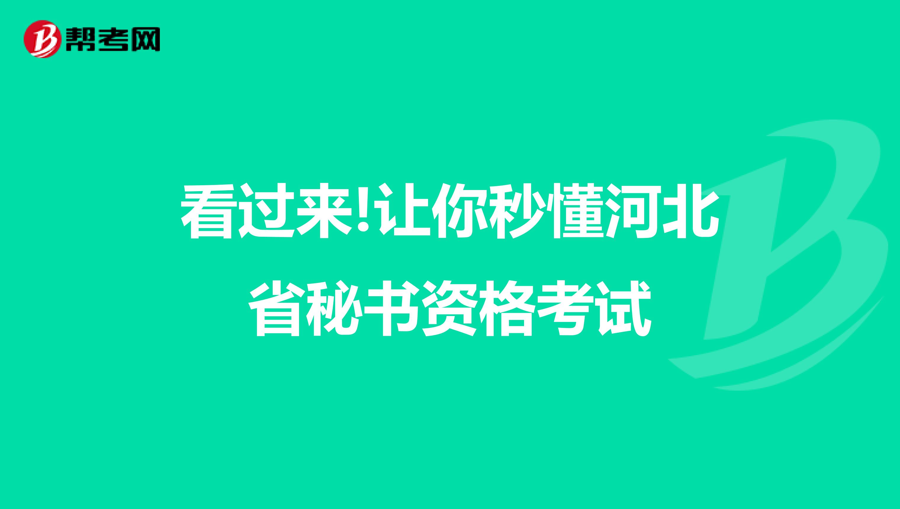 看过来!让你秒懂河北省秘书资格考试