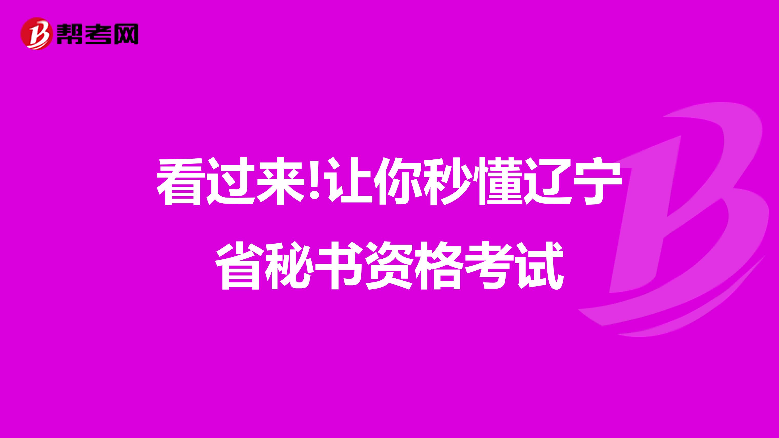 看过来!让你秒懂辽宁省秘书资格考试