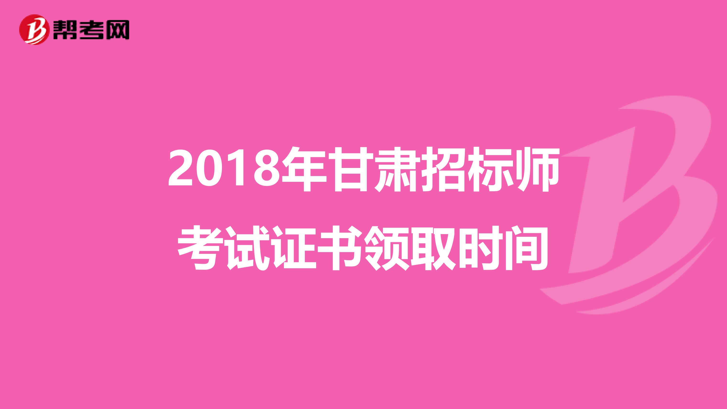 2018年甘肃招标师考试证书领取时间