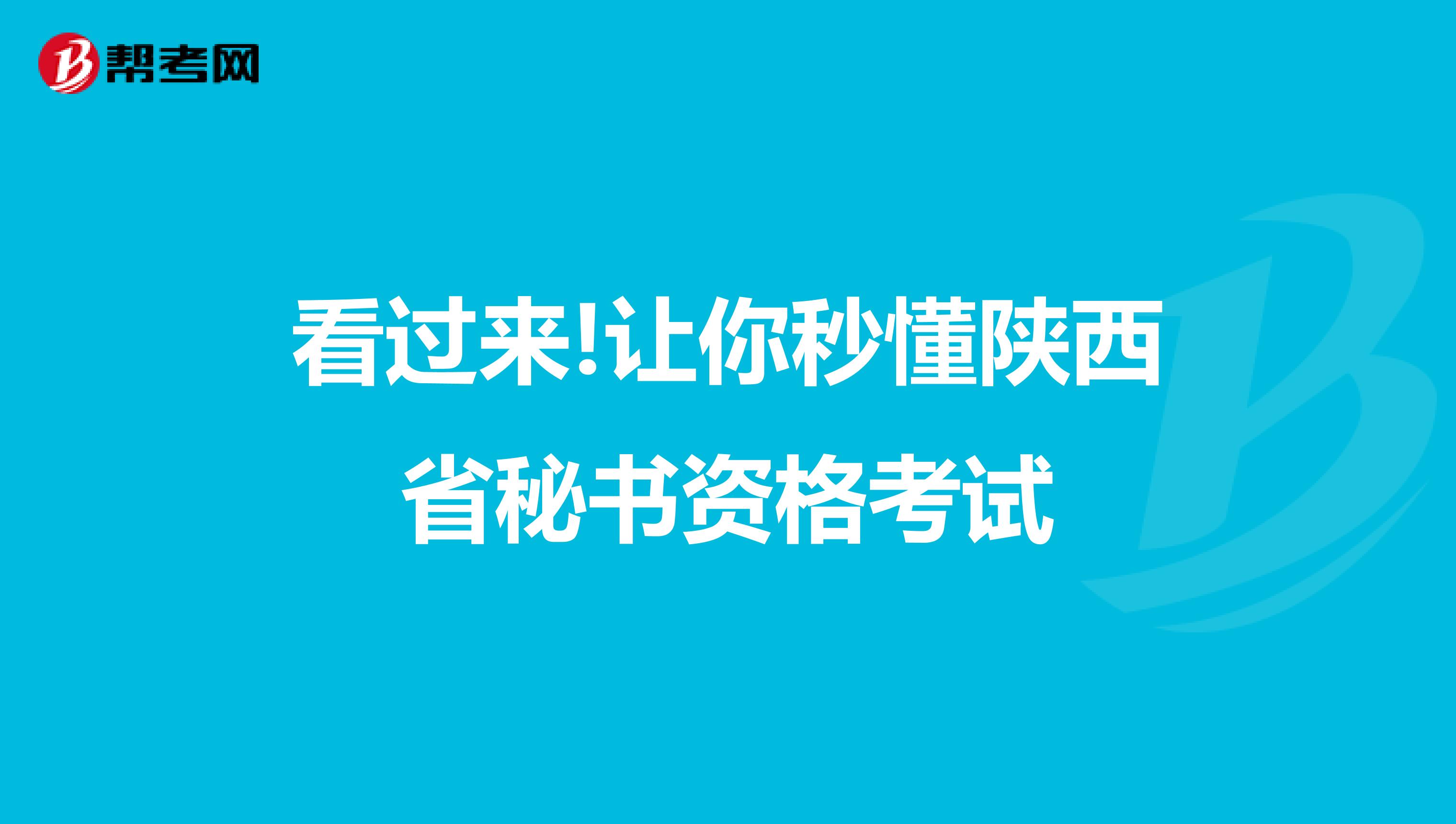 看过来!让你秒懂陕西省秘书资格考试