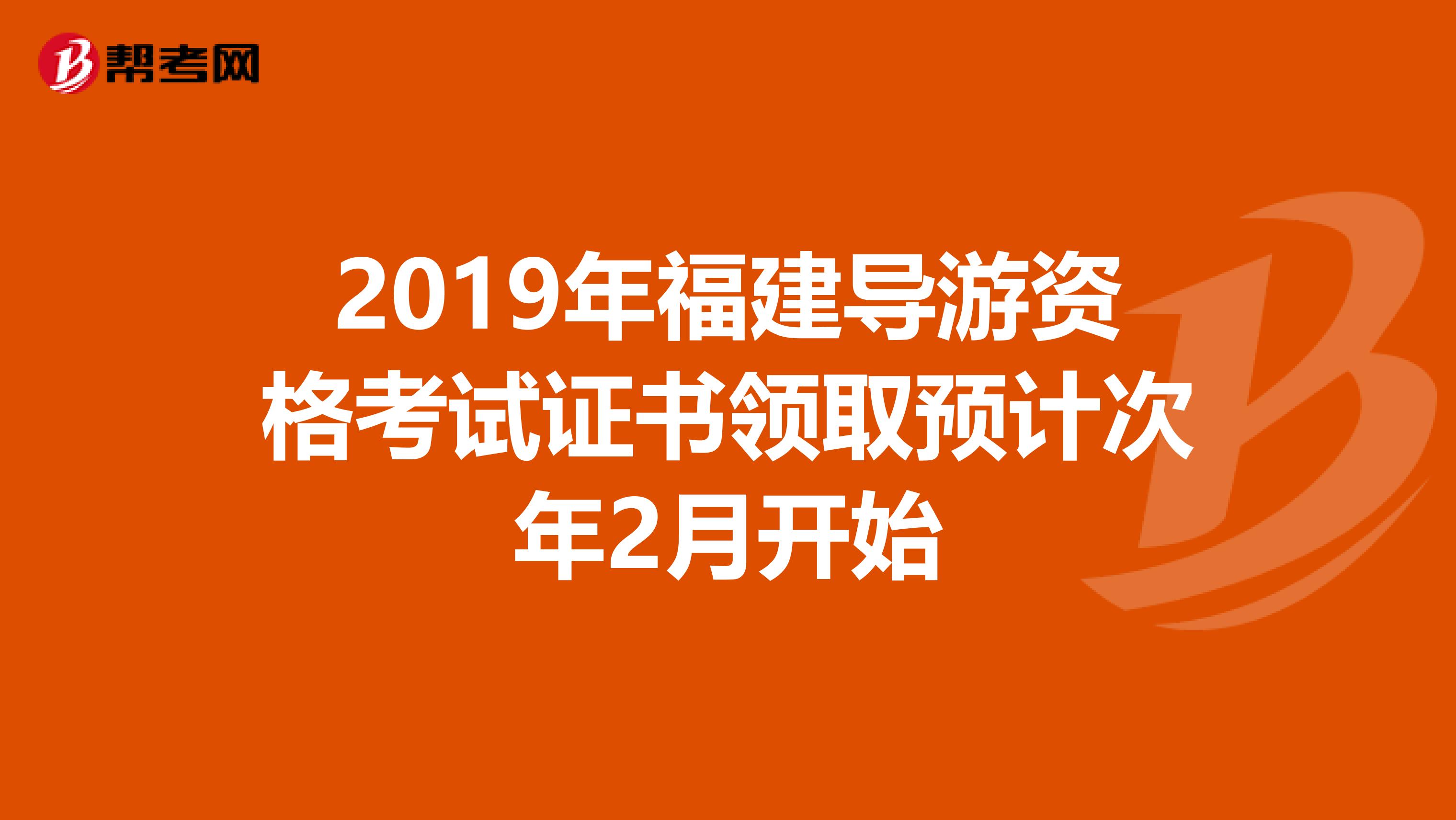 2019年福建导游资格考试证书领取预计次年2月开始
