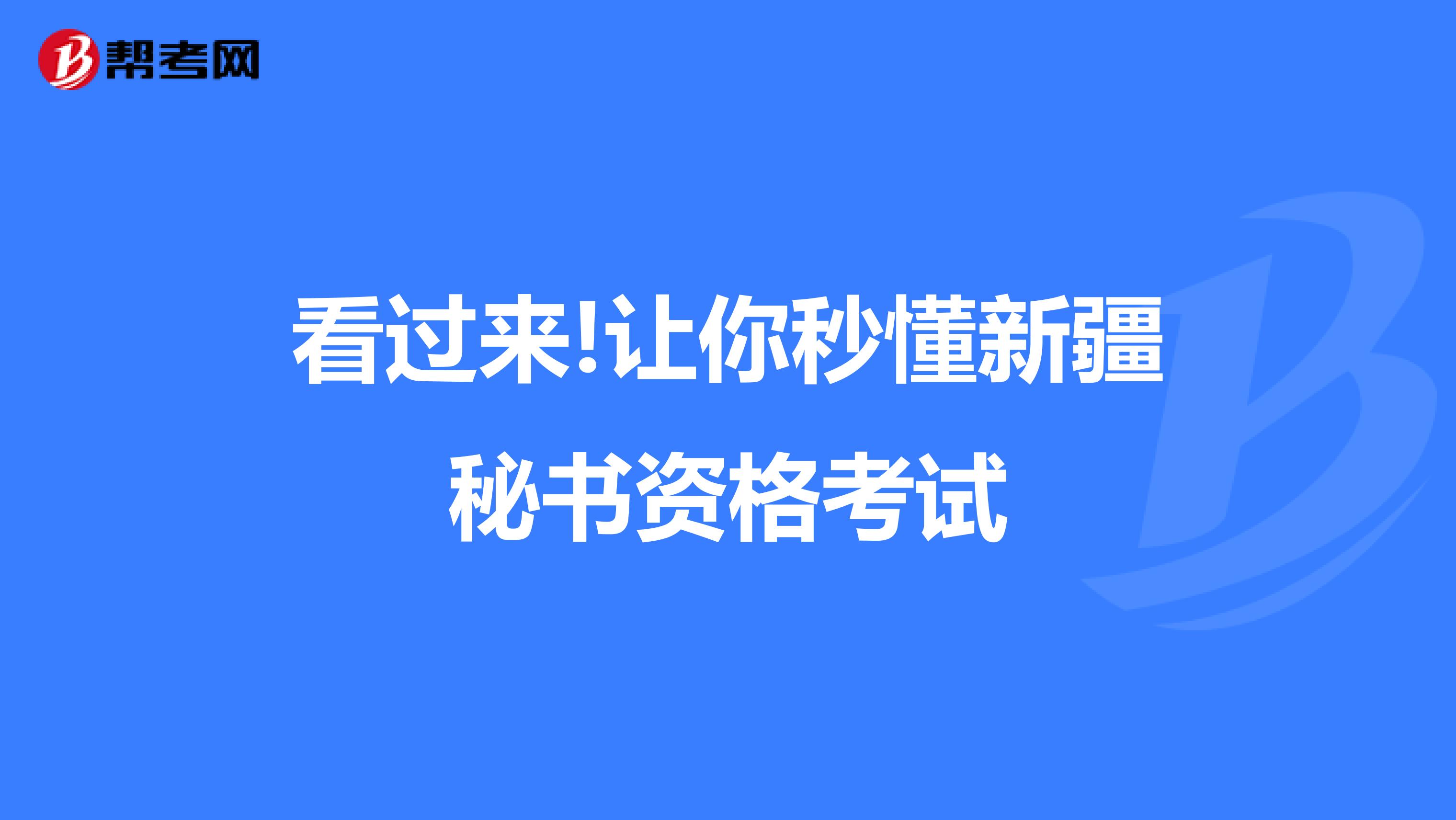 看过来!让你秒懂新疆秘书资格考试