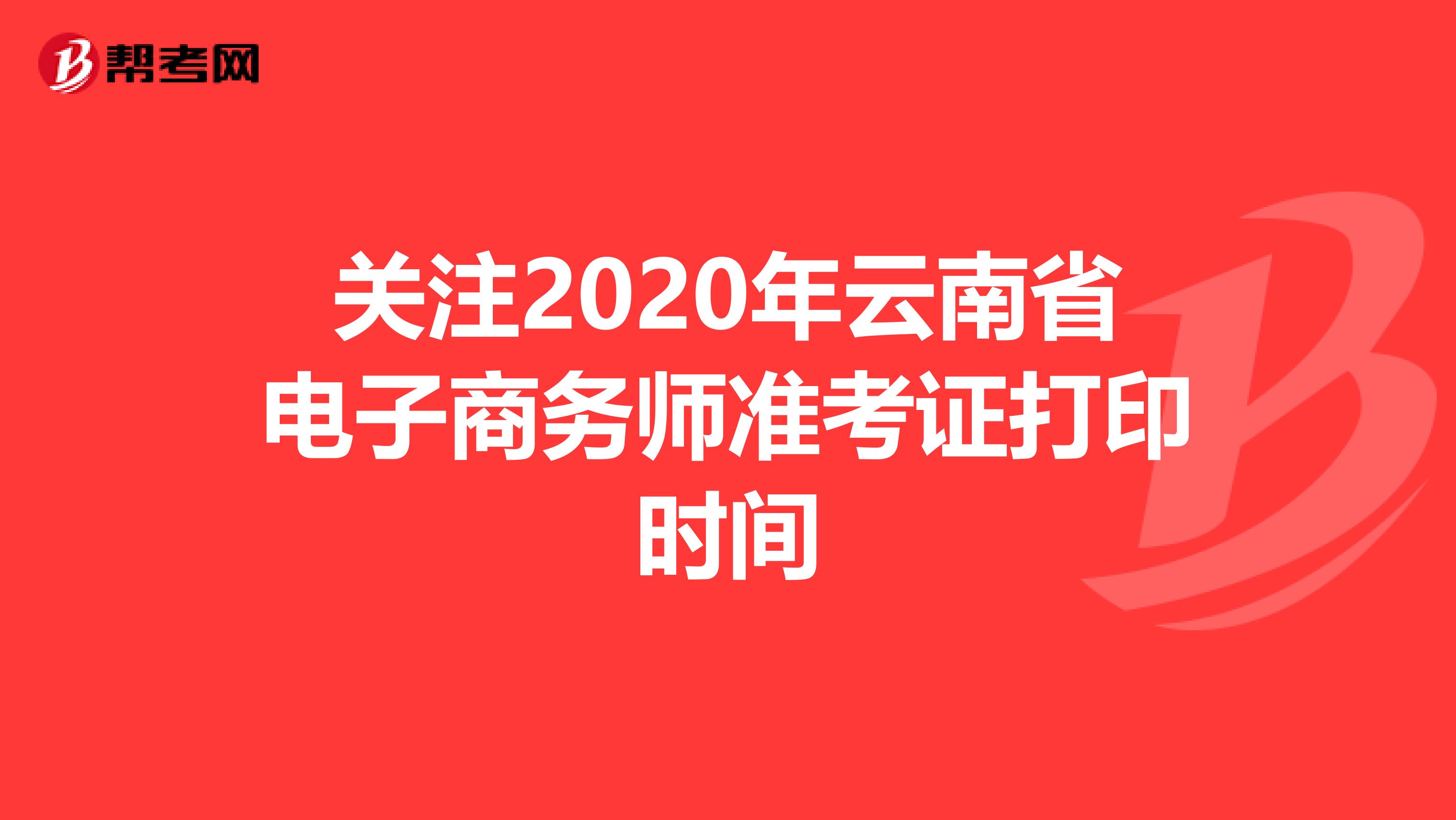 关注2020年云南省电子商务师准考证打印时间