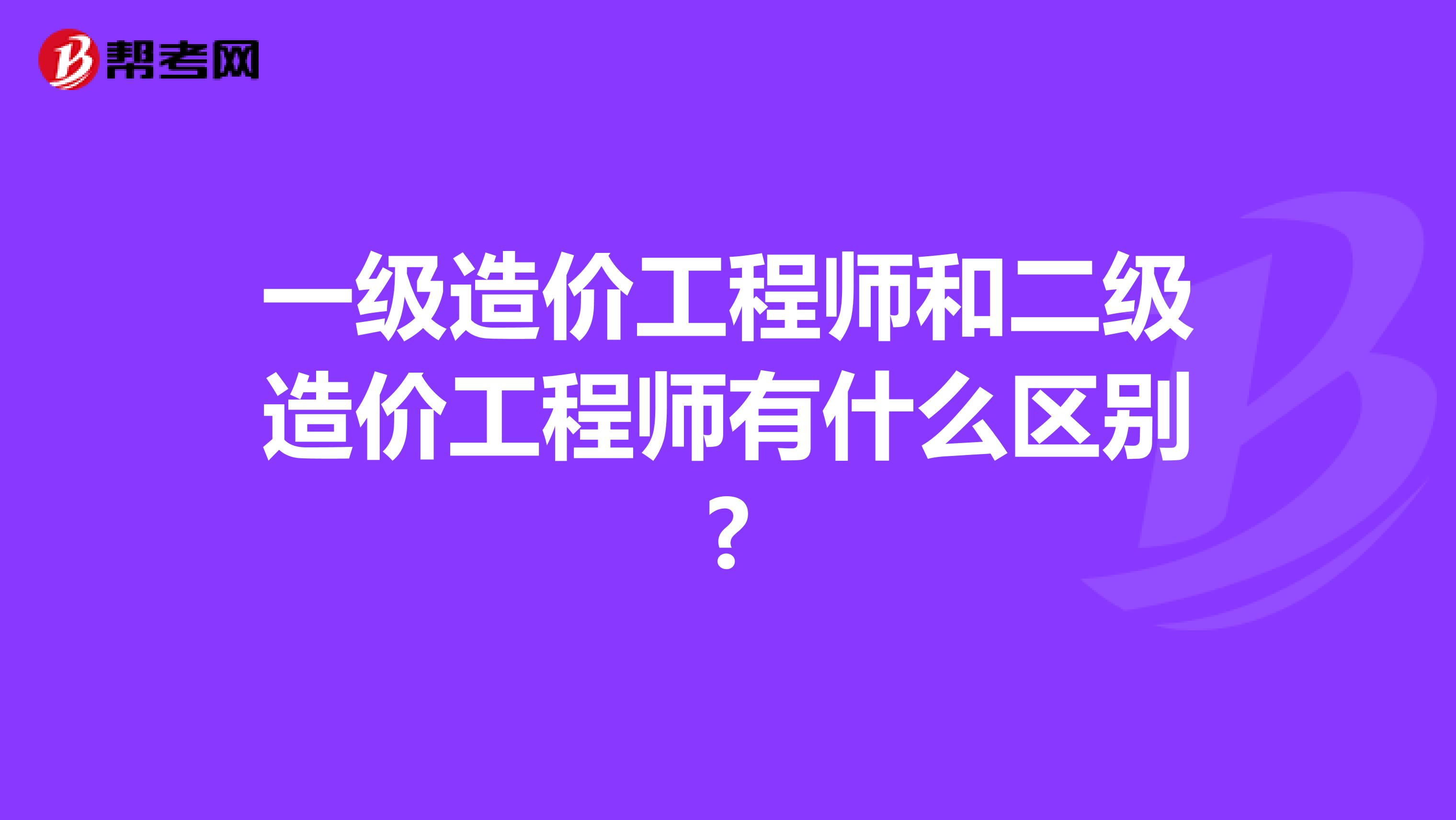 一级造价工程师和二级造价工程师有什么区别?