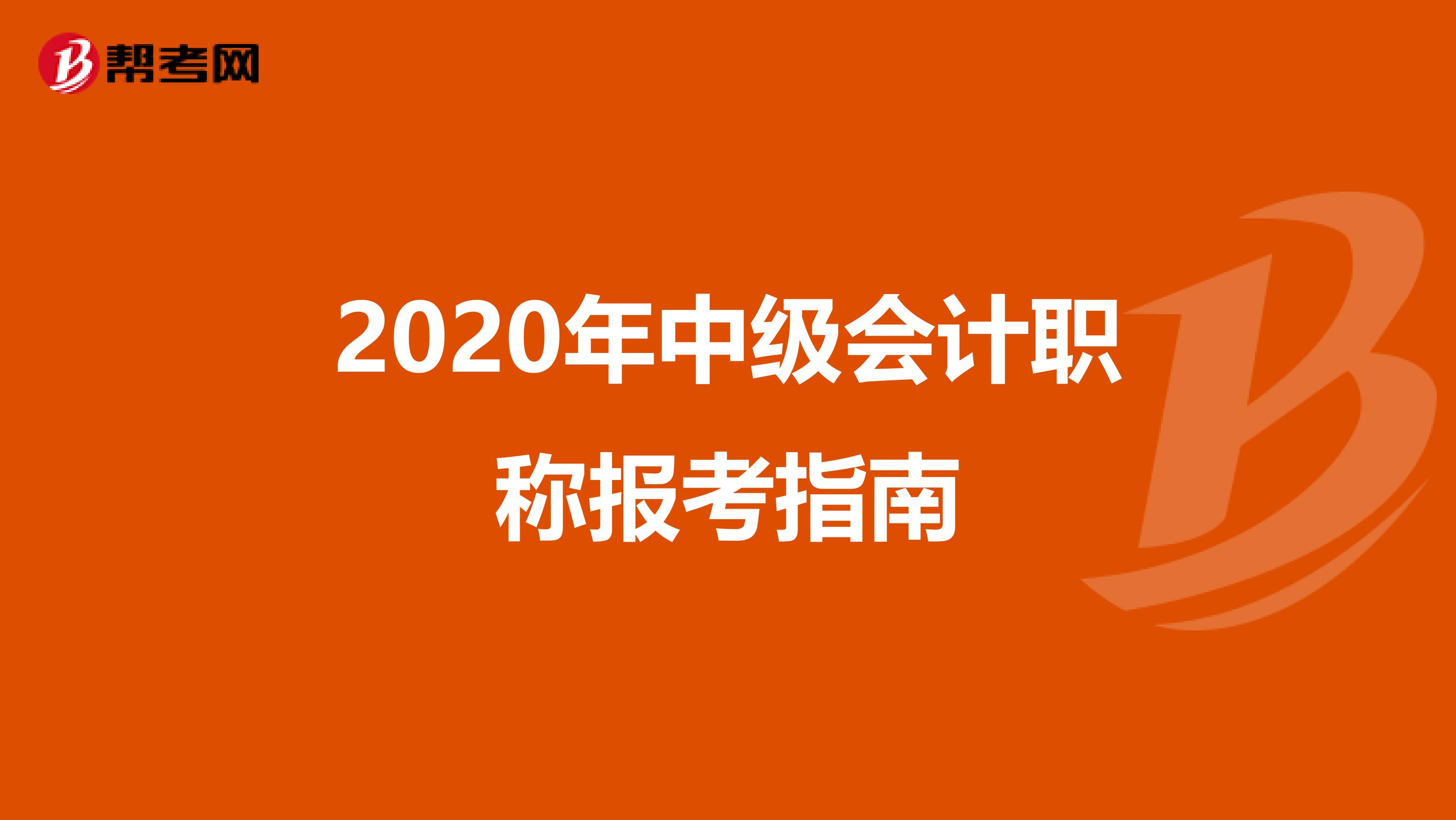 2020年中級(jí)會(huì)計(jì)職稱報(bào)考指南