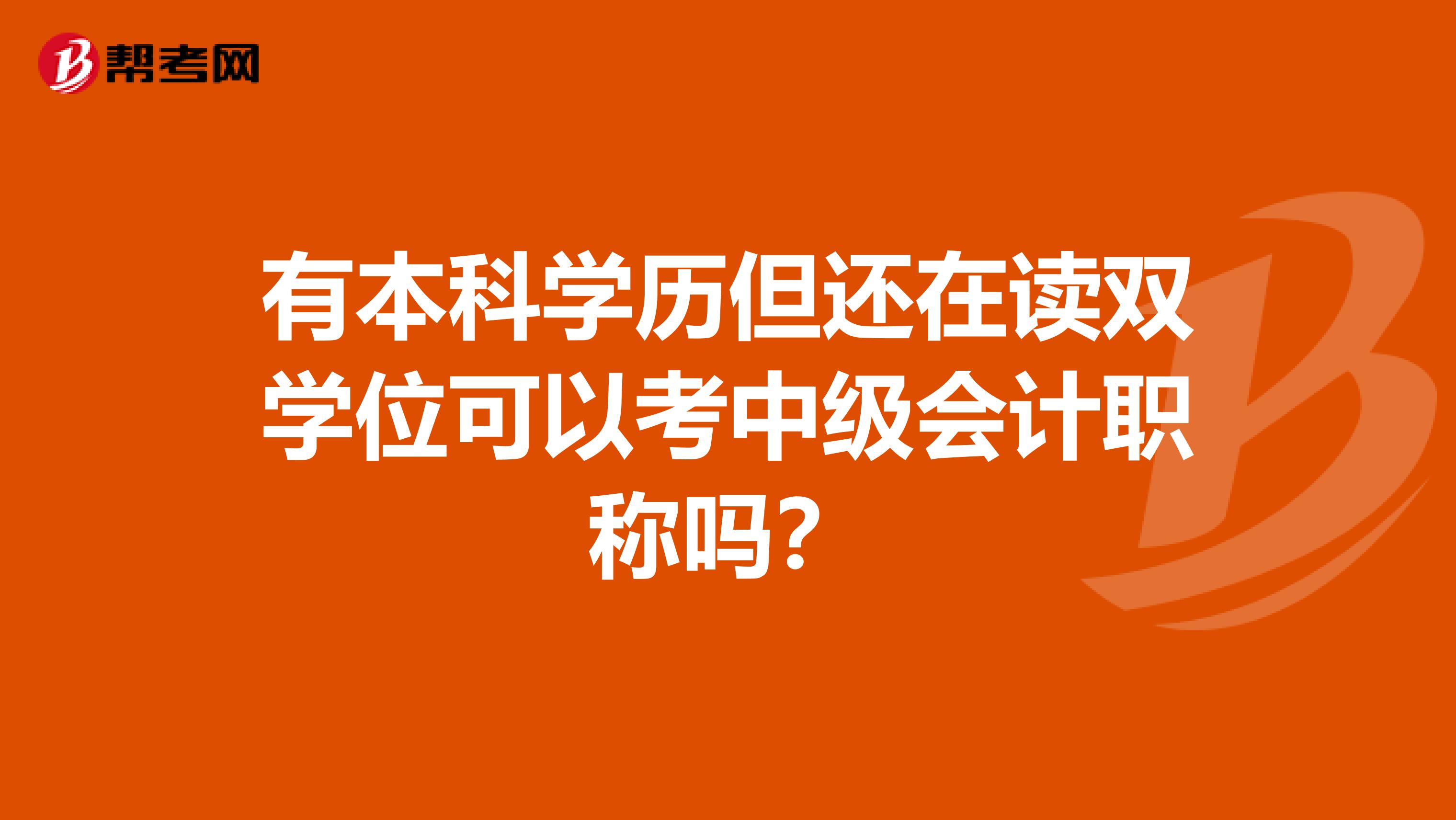 有本科学历但还在读双学位可以考中级会计职称吗？