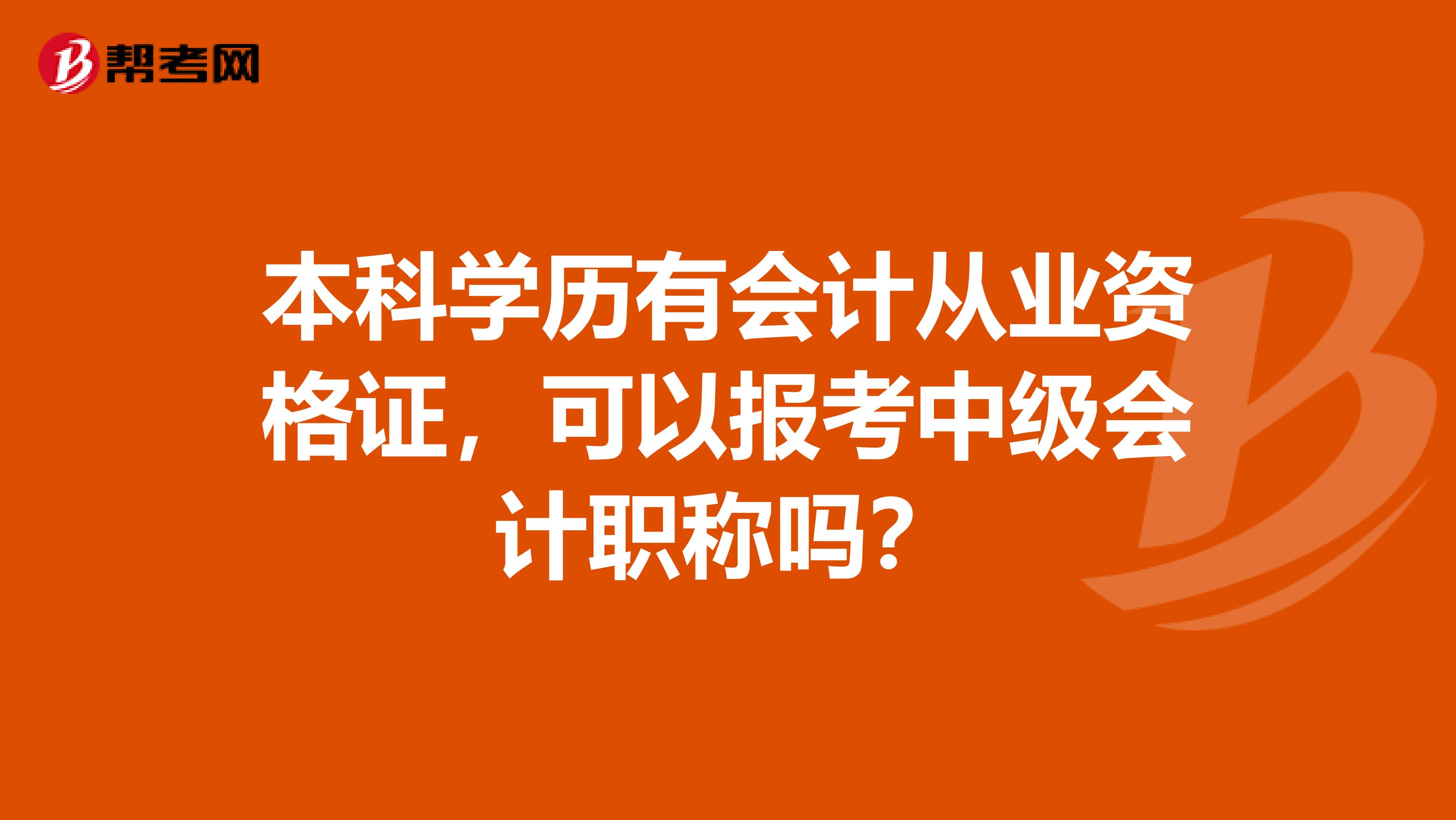 本科学历有会计从业资格证，可以报考中级会计职称吗？