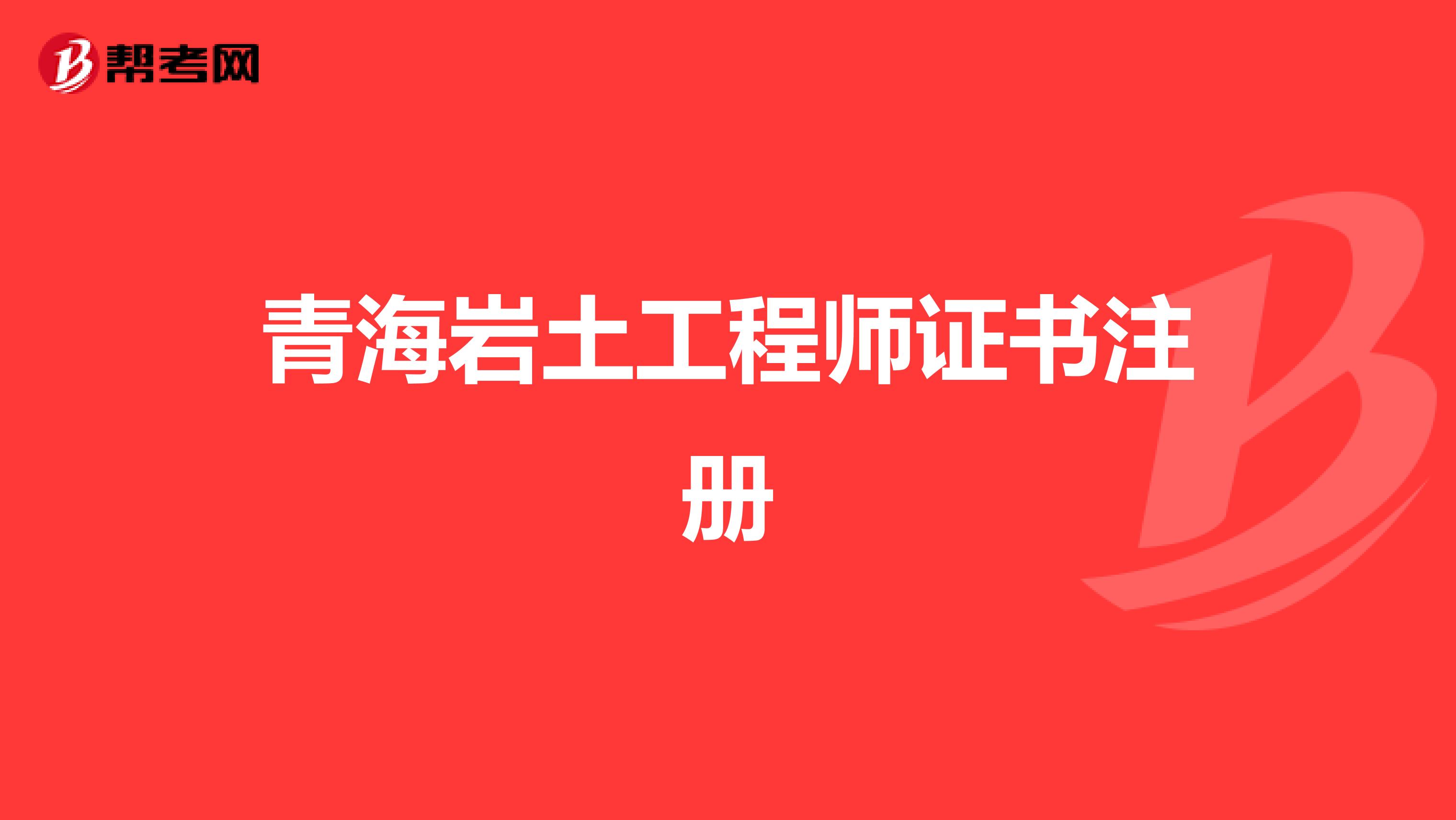 青海岩土工程师证书注册