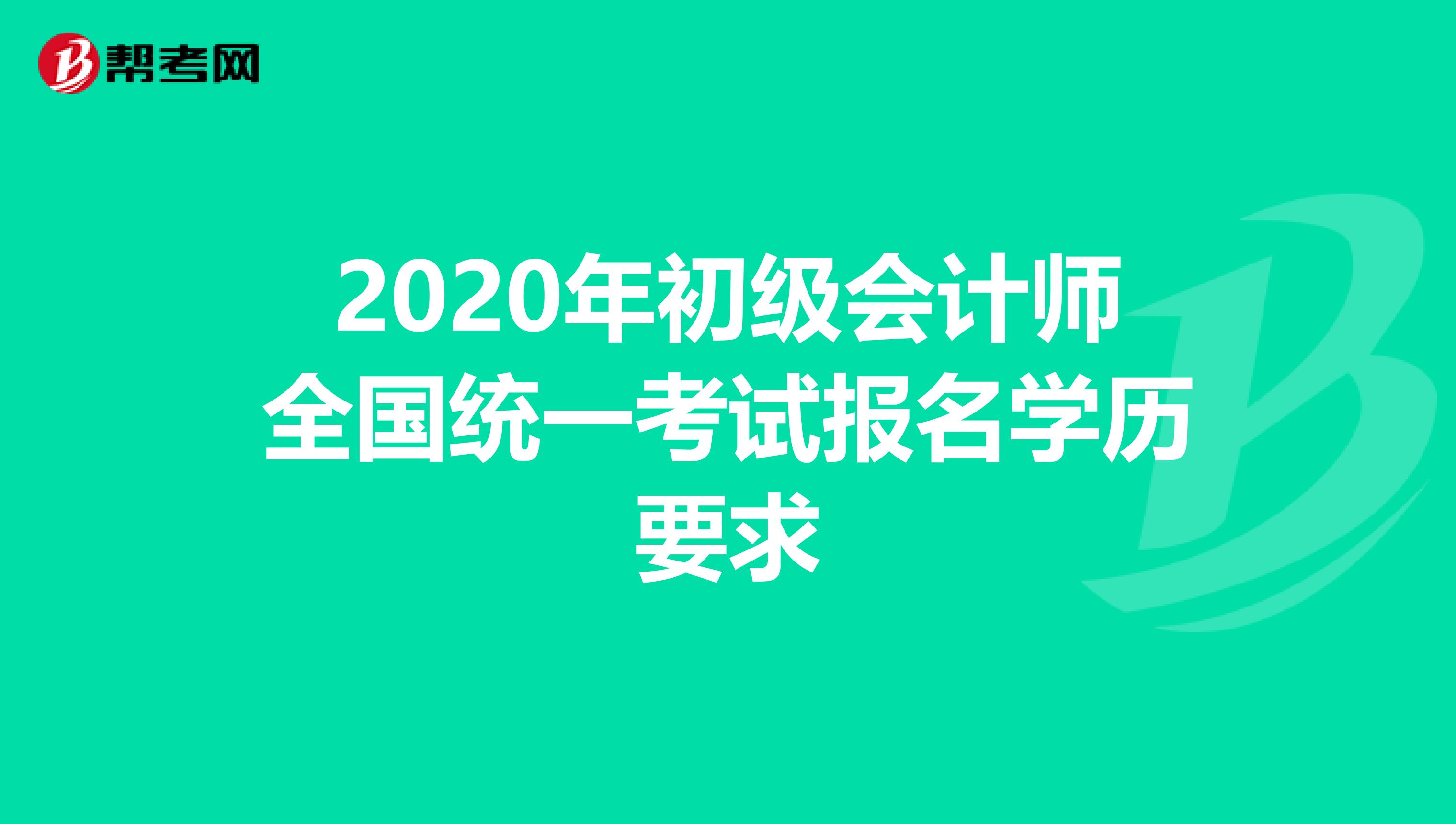 2020年初级会计师全国统一考试报名学历要求