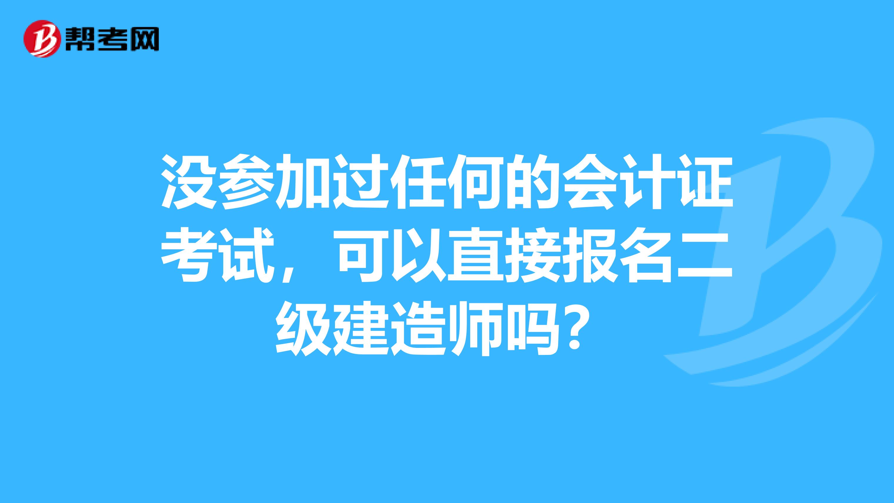 没参加过任何的会计证考试，可以直接报名二级建造师吗？