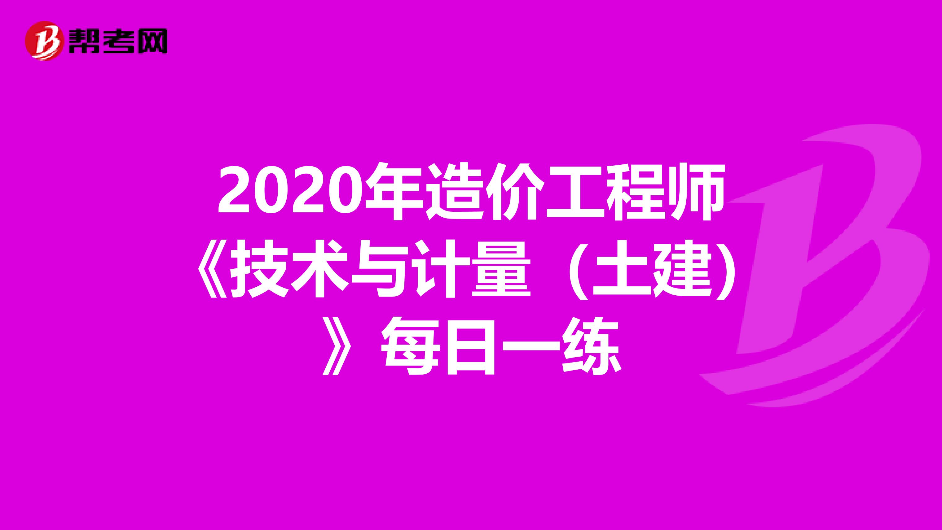 2020年造价工程师《技术与计量（土建）》每日一练