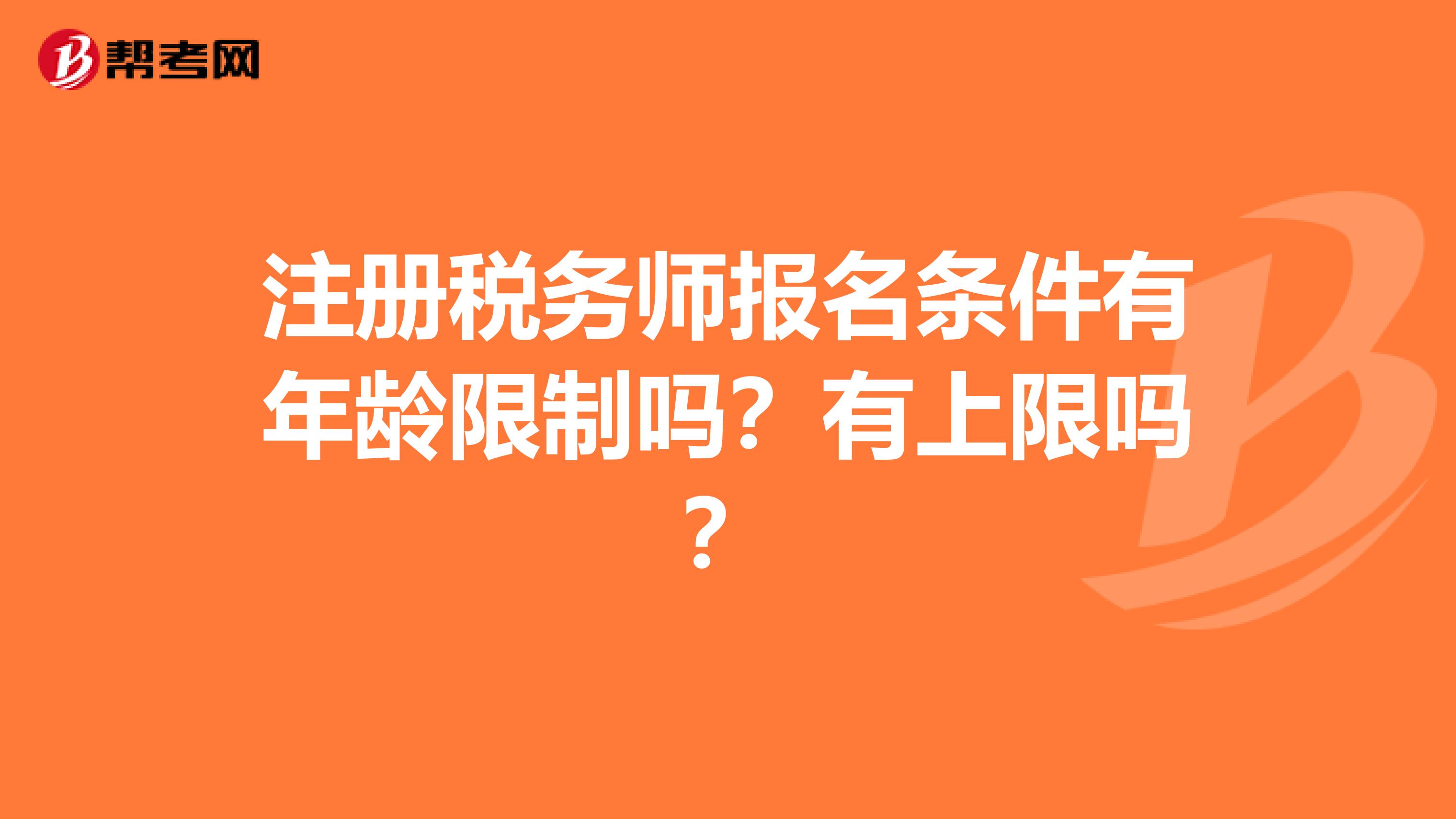 注册税务师报名条件有年龄限制吗？有上限吗？
