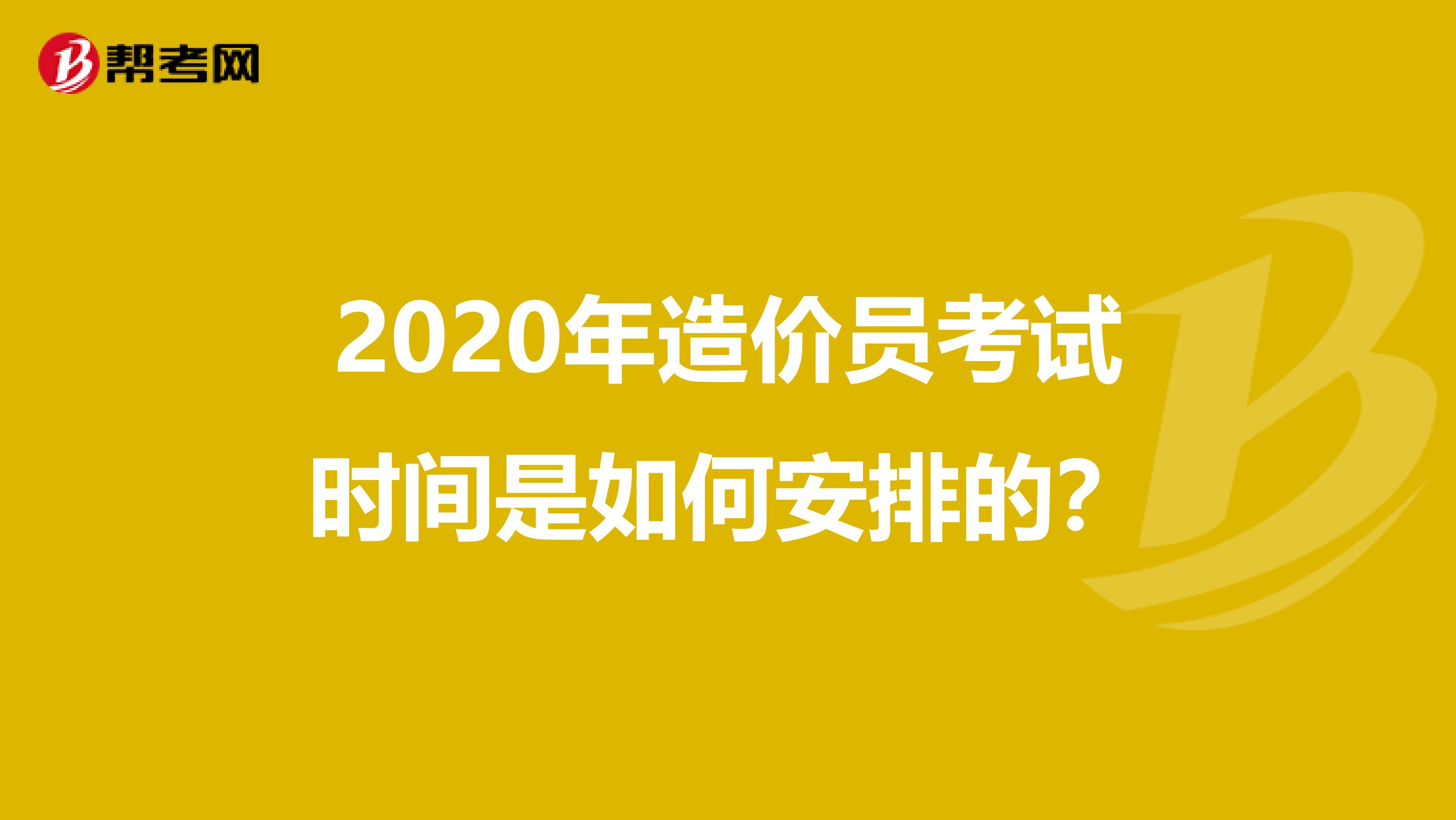 2020年造价员考试时间是如何安排的？