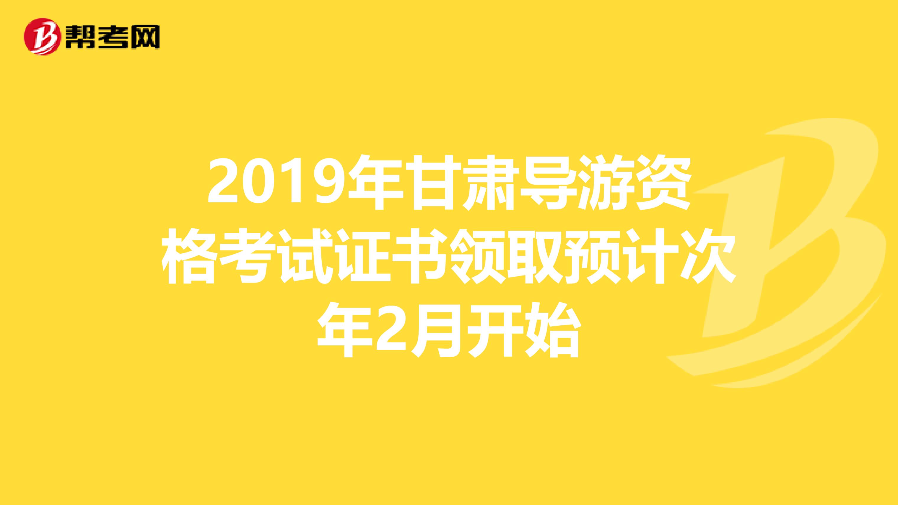 2019年甘肃导游资格考试证书领取预计次年2月开始
