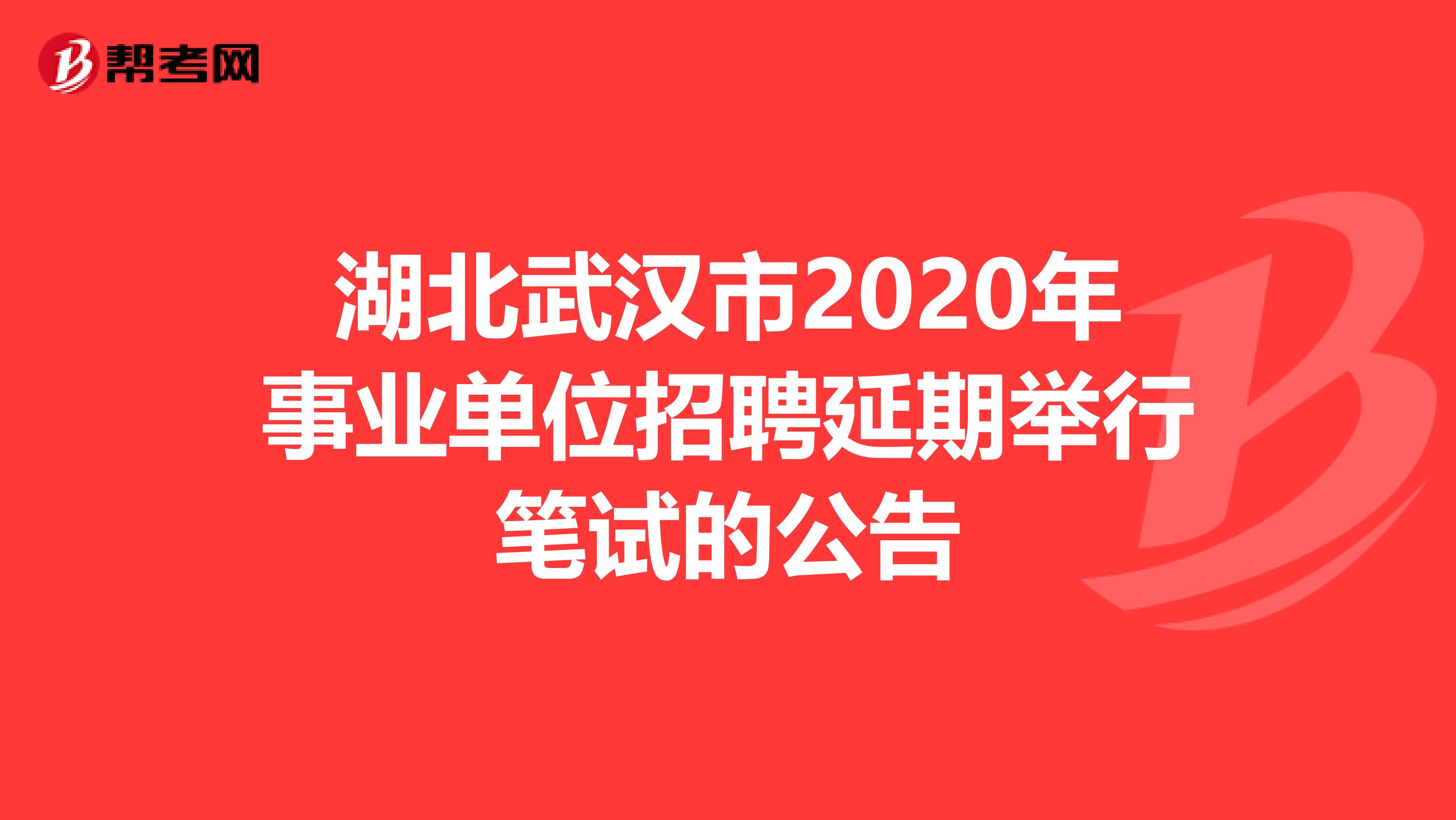 湖北武汉市2020年事业单位招聘延期举行笔试的公告