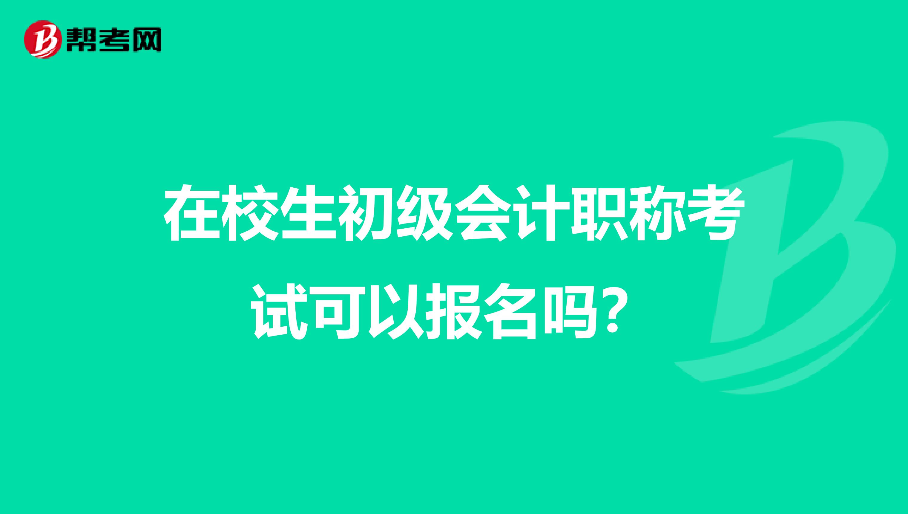 在校生初级会计职称考试可以报名吗？