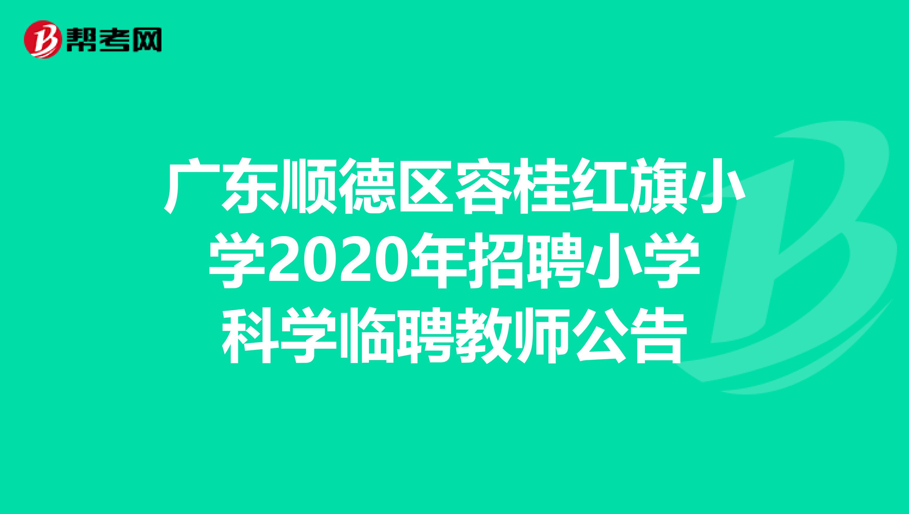 广东顺德区容桂红旗小学2020年招聘小学科学临聘教师公告
