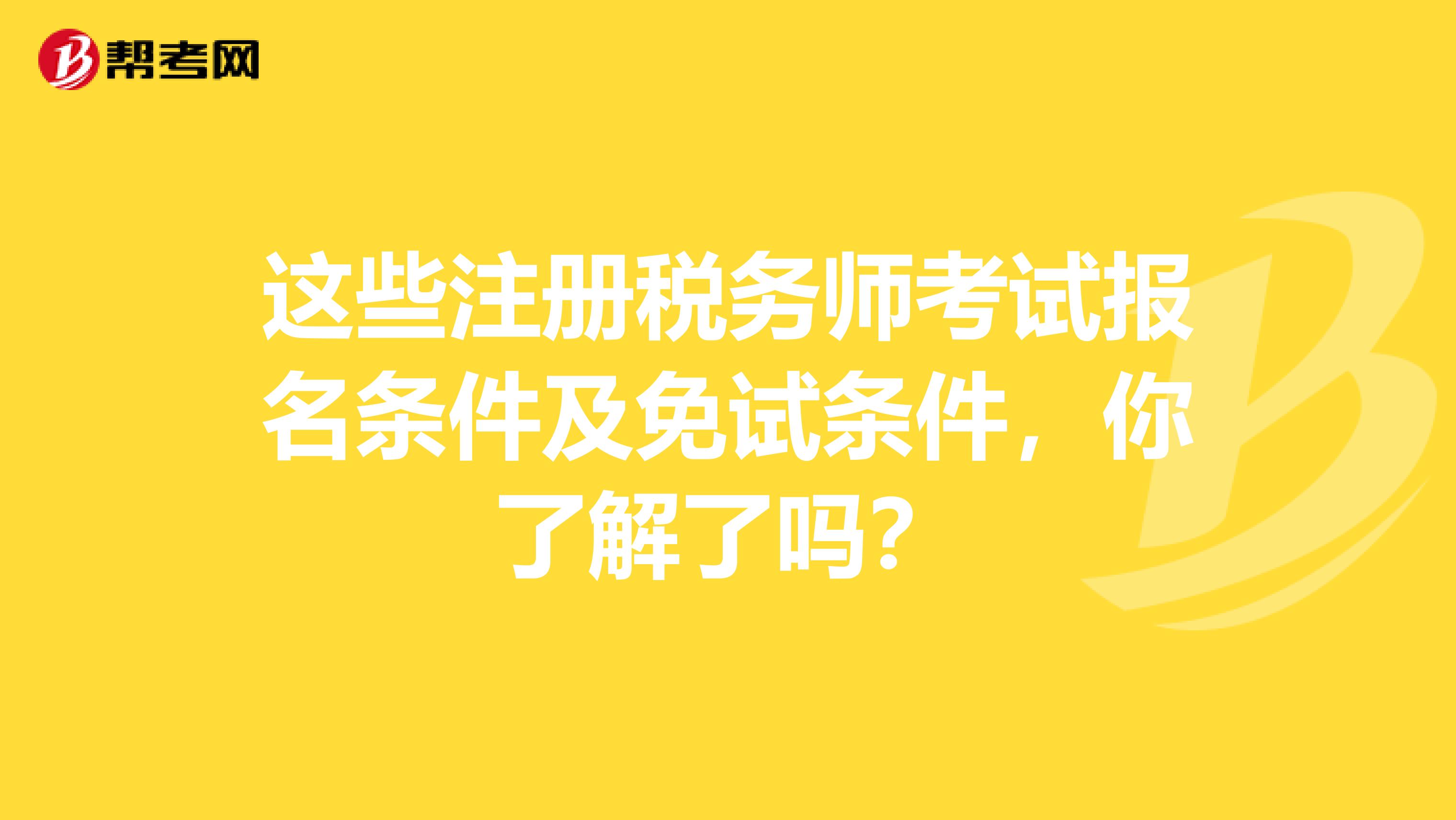 這些注冊稅務師考試報名條件及免試條件，你了解了嗎？