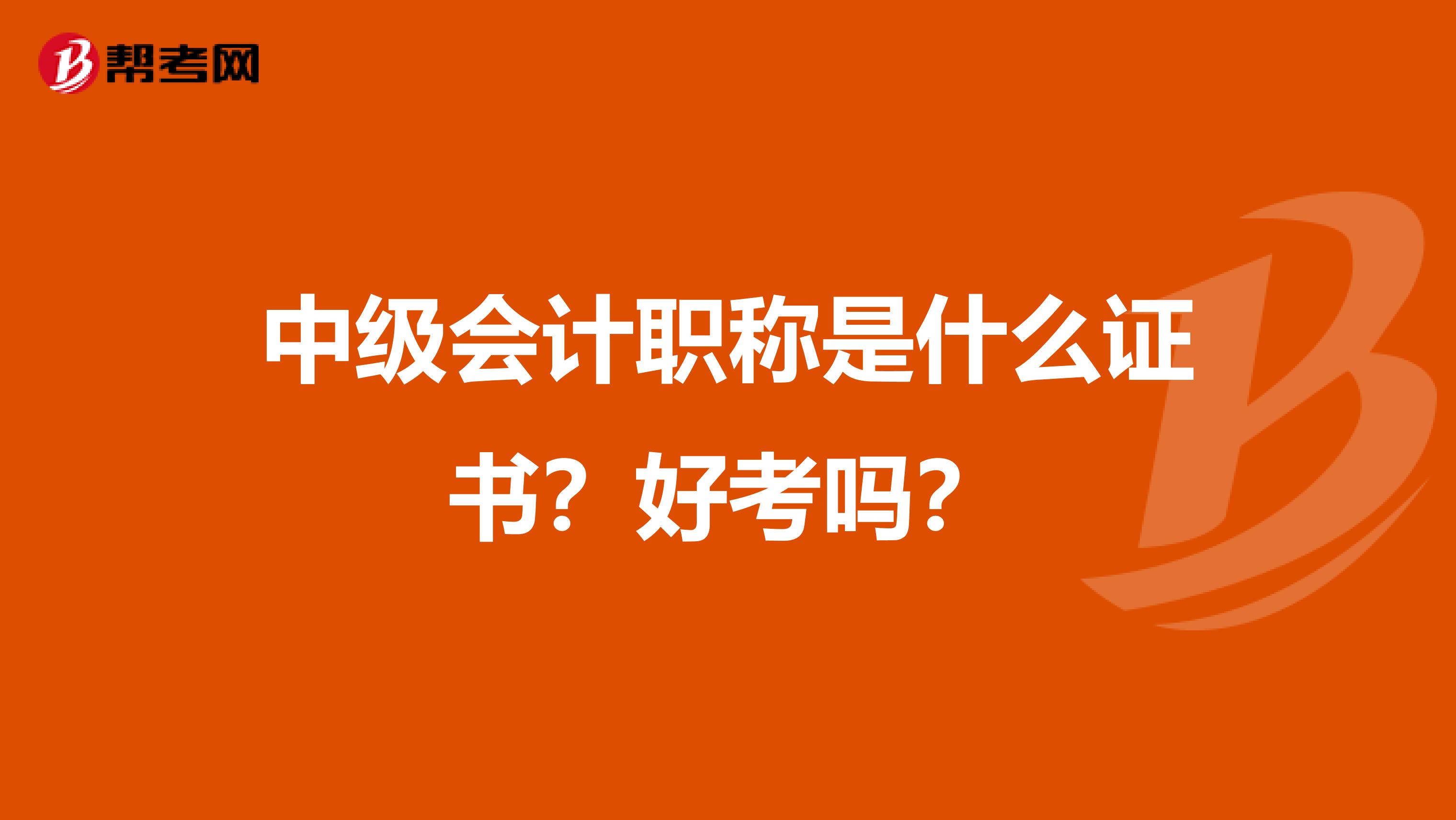 中级会计职称是什么证书？好考吗？