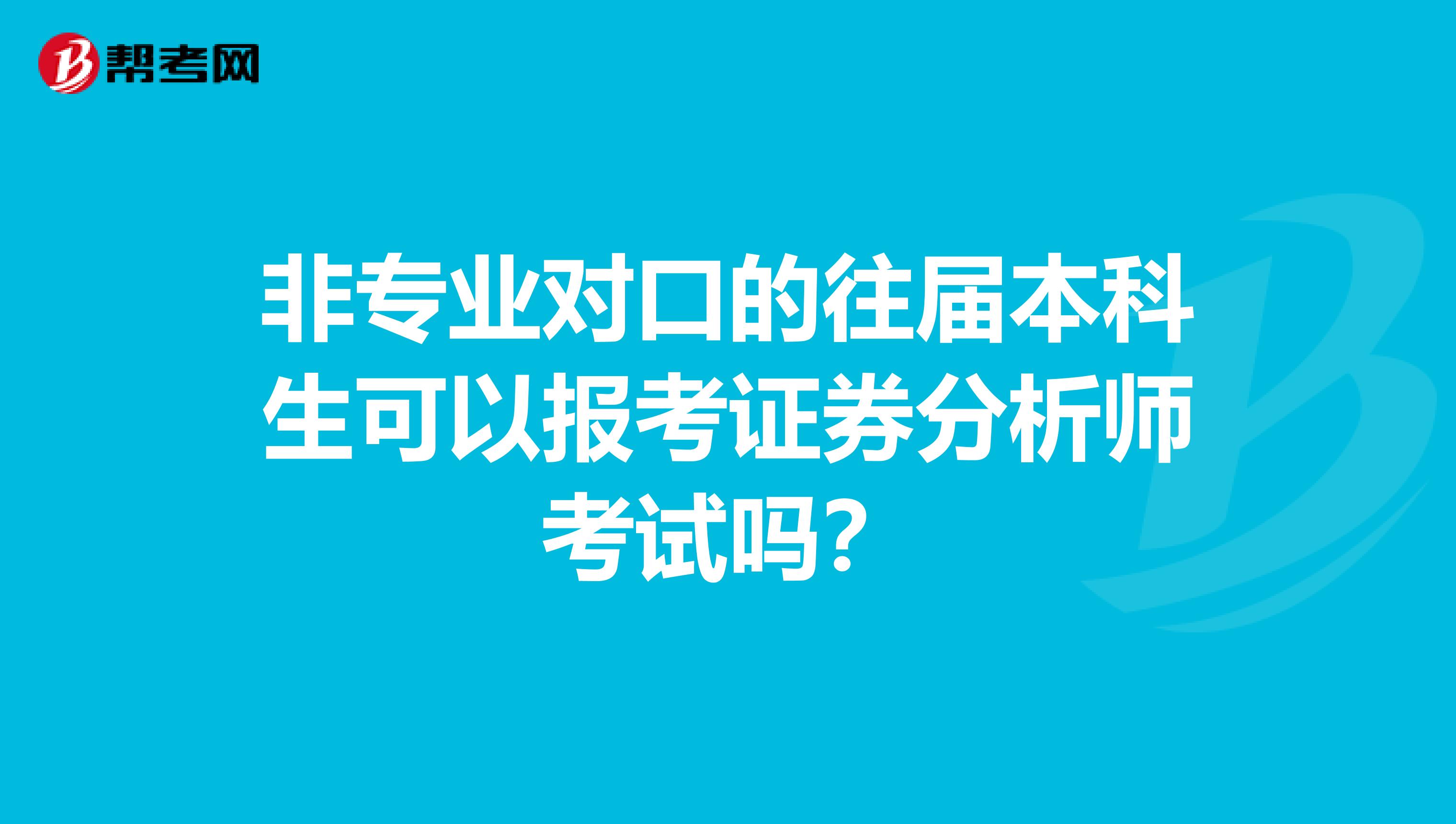 非专业对口的往届本科生可以报考证券分析师考试吗？