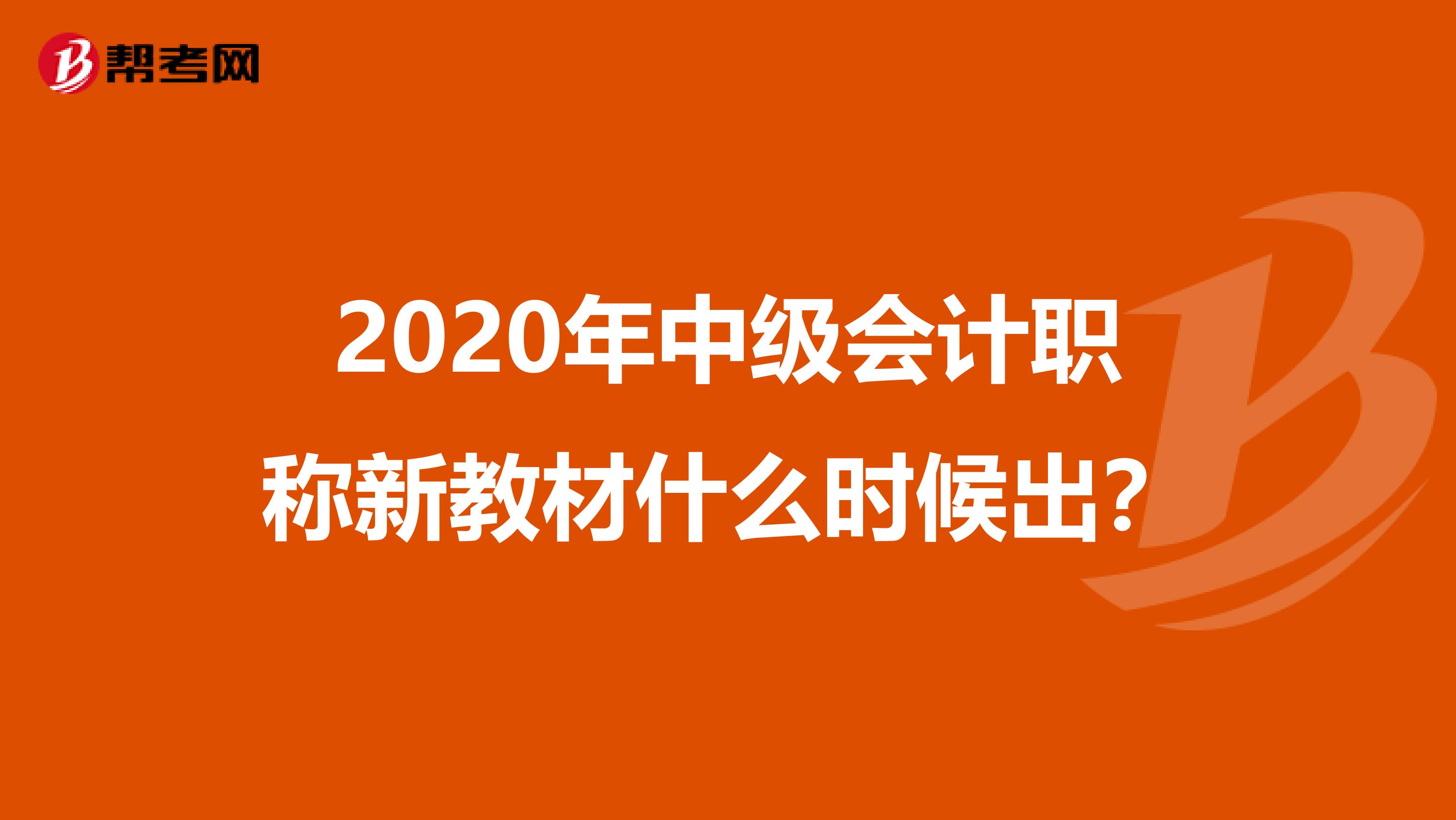 2020年中级会计职称新教材什么时候出？