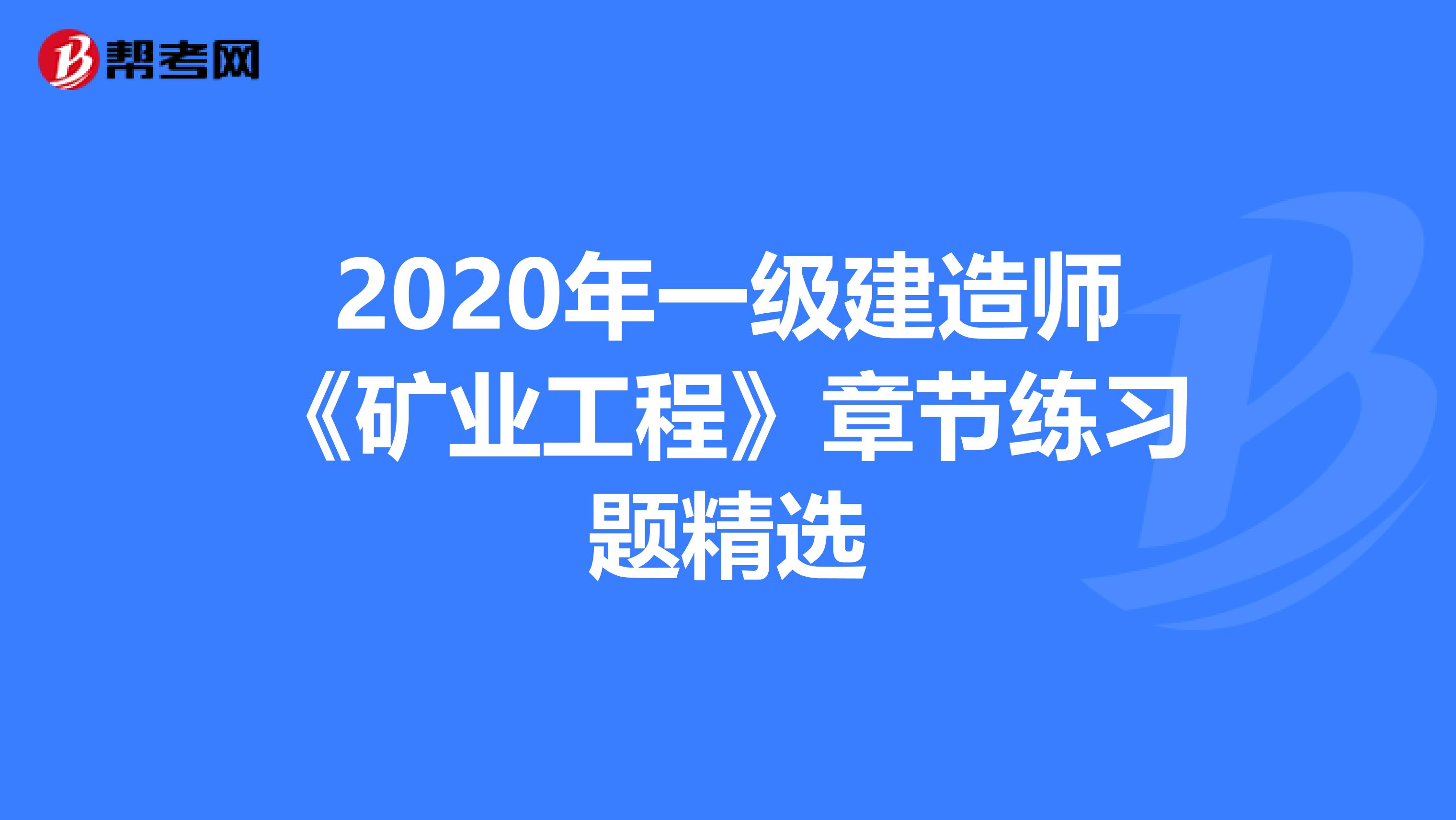 2020年一级建造师《矿业工程》章节练习题精选