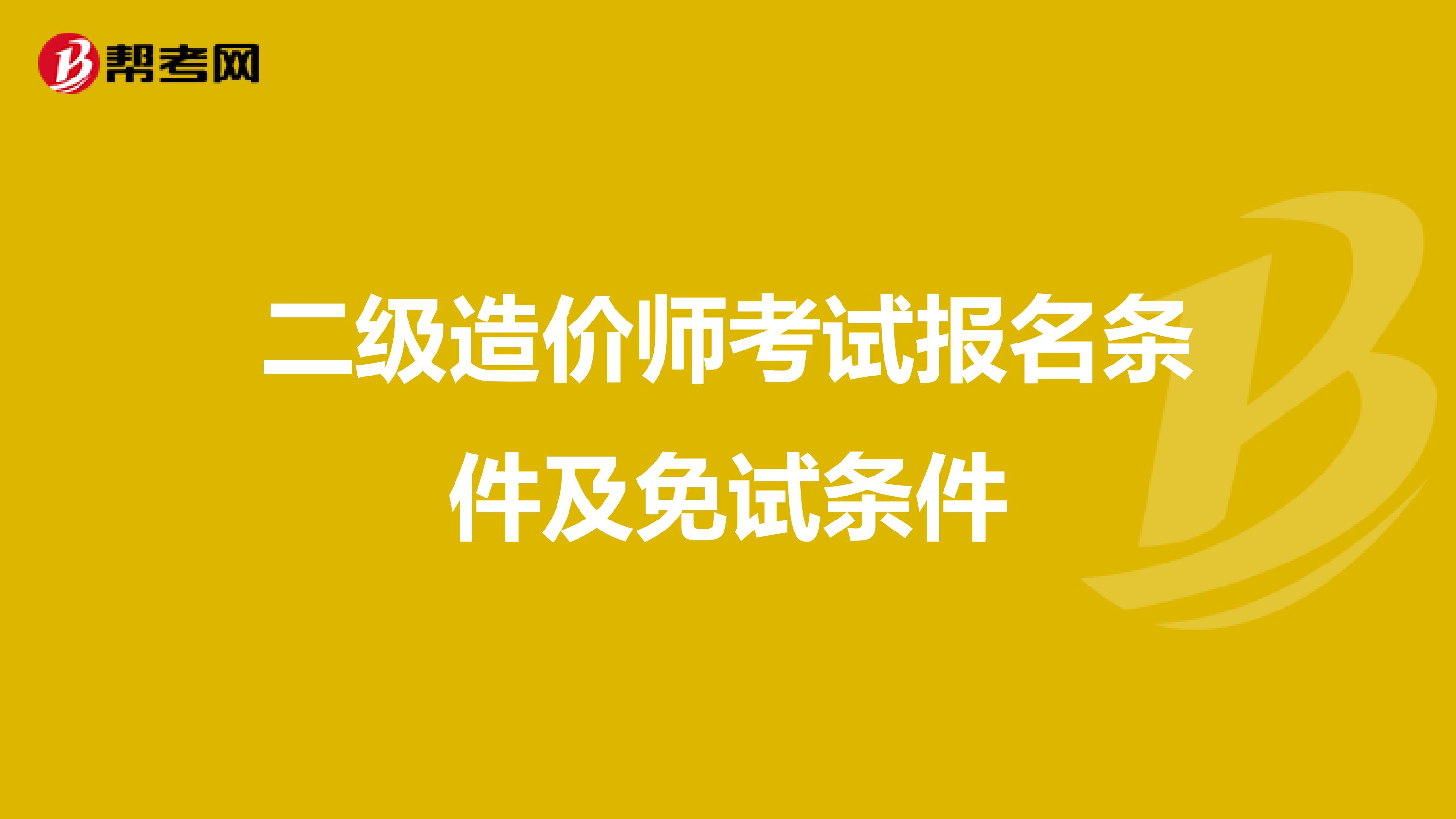 二级造价师考试报名条件及免试条件